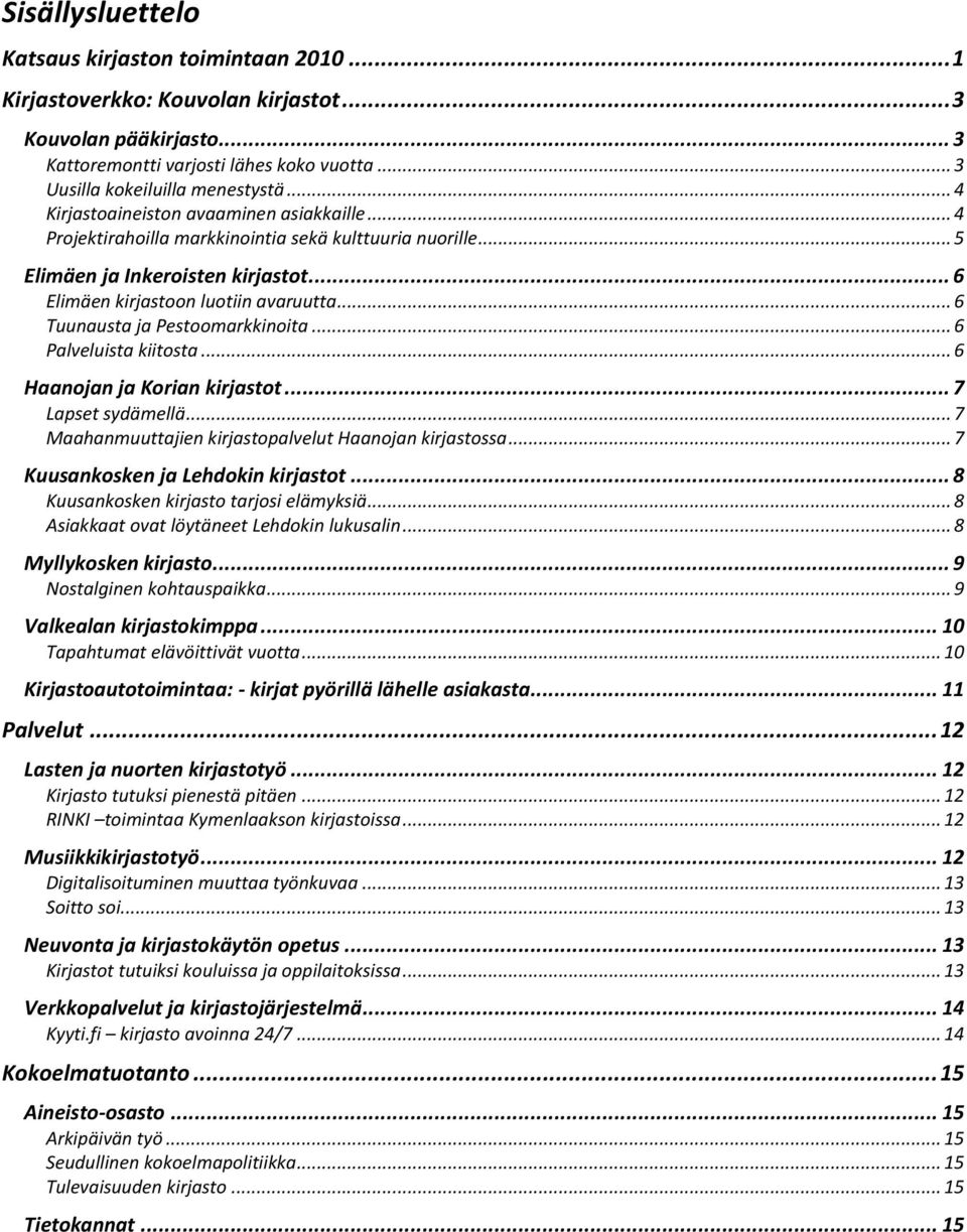 .. 6 Tuunausta ja Pestoomarkkinoita... 6 Palveluista kiitosta... 6 Haanojan ja Korian kirjastot... 7 Lapset sydämellä... 7 Maahanmuuttajien kirjastopalvelut Haanojan kirjastossa.