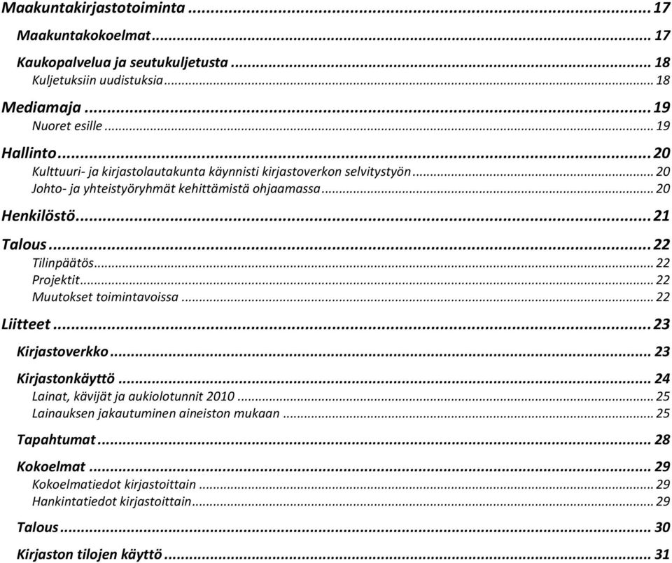 .. 22 Tilinpäätös... 22 Projektit... 22 Muutokset toimintavoissa... 22 Liitteet... 23 Kirjastoverkko... 23 Kirjastonkäyttö... 24 Lainat, kävijät ja aukiolotunnit 2010.