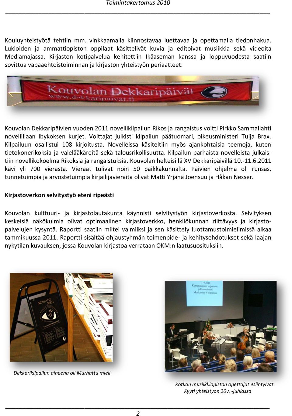 Kouvolan Dekkaripäivien vuoden 2011 novellikilpailun Rikos ja rangaistus voitti Pirkko Sammallahti novellillaan Ibykoksen kurjet. Voittajat julkisti kilpailun päätuomari, oikeusministeri Tuija Brax.