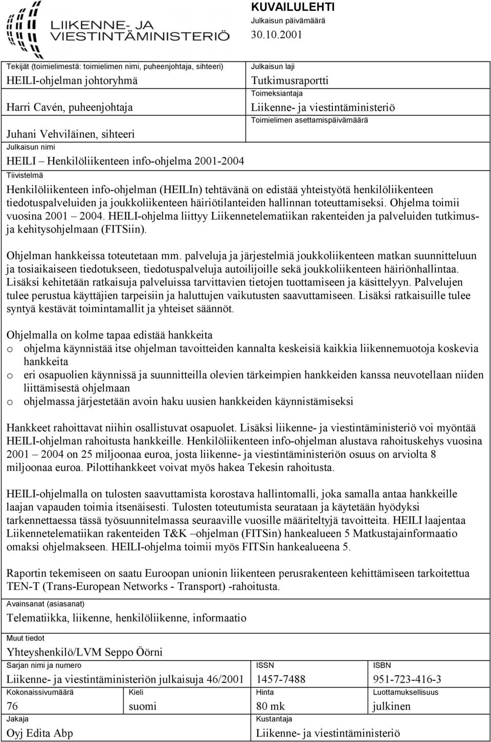 info-ohjelma 2001-2004 Julkaisun laji Tutkimusraportti Toimeksiantaja Liikenne- ja viestintäministeriö Toimielimen asettamispäivämäärä Tiivistelmä Henkilöliikenteen info-ohjelman (HEILIn) tehtävänä