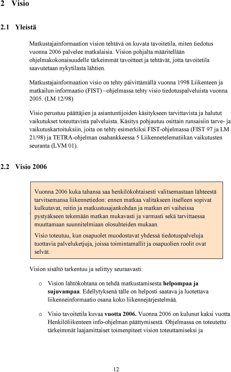 Matkustajainformaation visio on tehty päivittämällä vuonna 1998 Liikenteen ja matkailun informaatio (FIST) ohjelmassa tehty visio tiedotuspalveluista vuonna 2005.