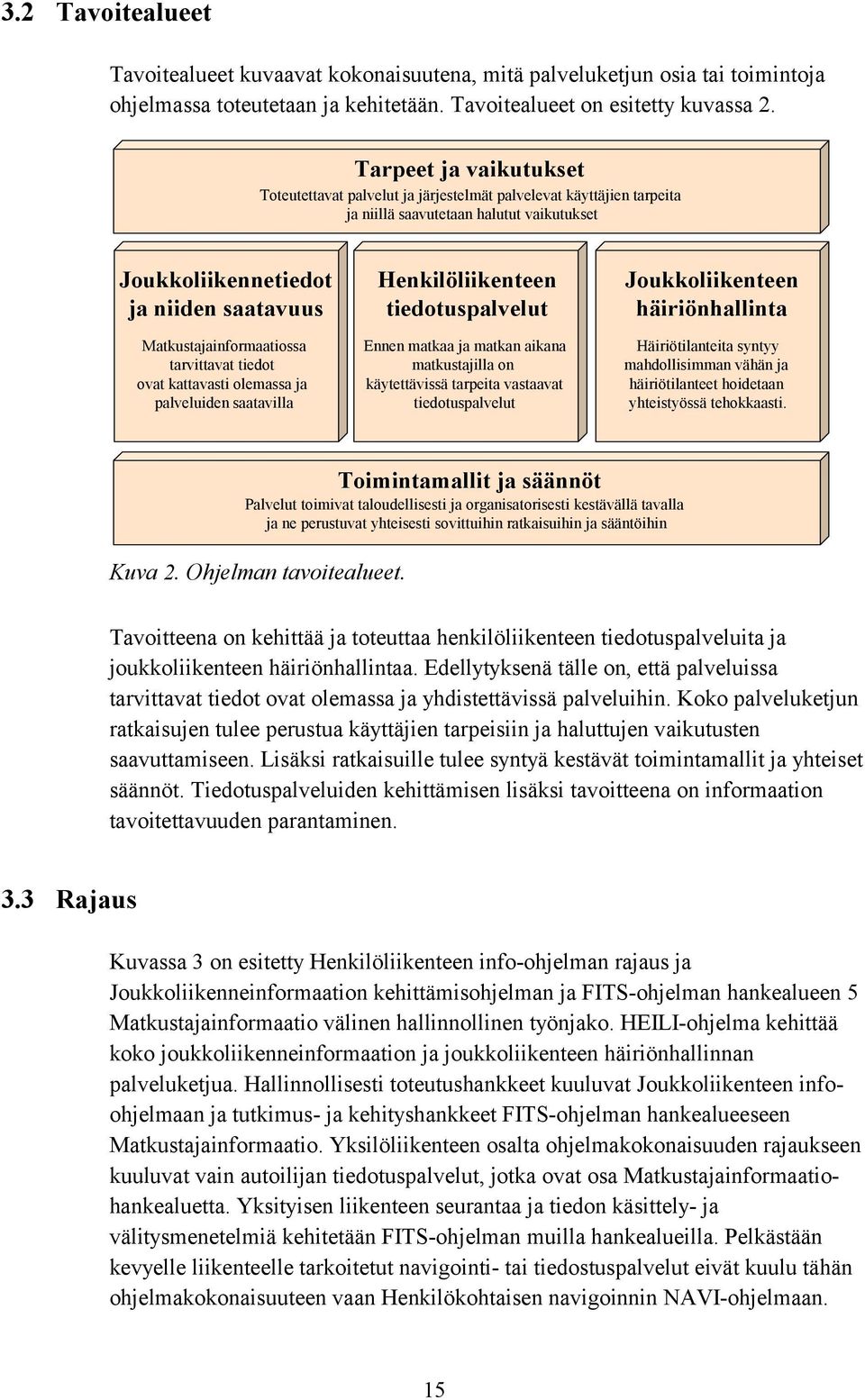 Matkustajainformaatiossa tarvittavat tiedot ovat kattavasti olemassa ja palveluiden saatavilla Henkilöliikenteen tiedotuspalvelut Ennen matkaa ja matkan aikana matkustajilla on käytettävissä tarpeita