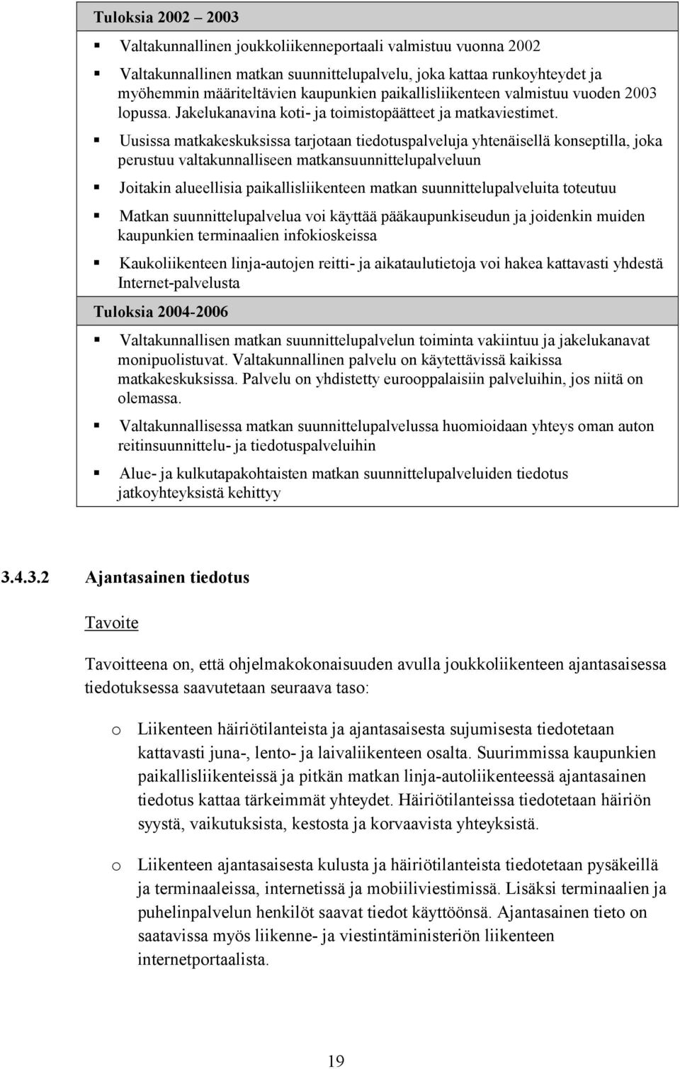 Uusissa matkakeskuksissa tarjotaan tiedotuspalveluja yhtenäisellä konseptilla, joka perustuu valtakunnalliseen matkansuunnittelupalveluun Joitakin alueellisia paikallisliikenteen matkan