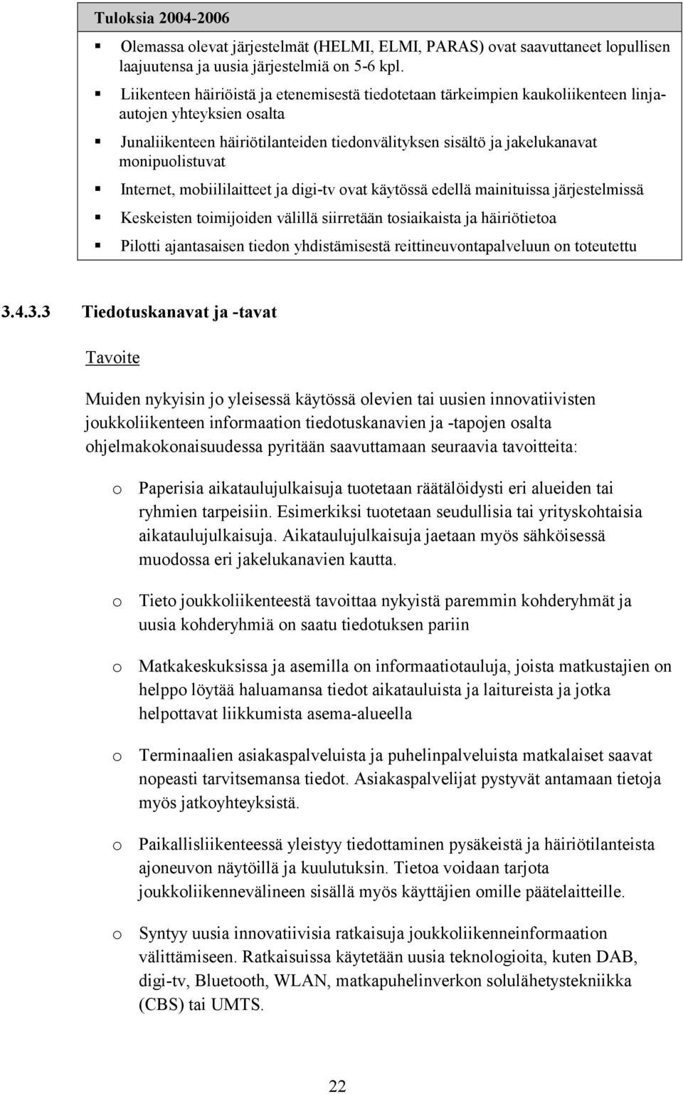 Internet, mobiililaitteet ja digi-tv ovat käytössä edellä mainituissa järjestelmissä Keskeisten toimijoiden välillä siirretään tosiaikaista ja häiriötietoa Pilotti ajantasaisen tiedon yhdistämisestä