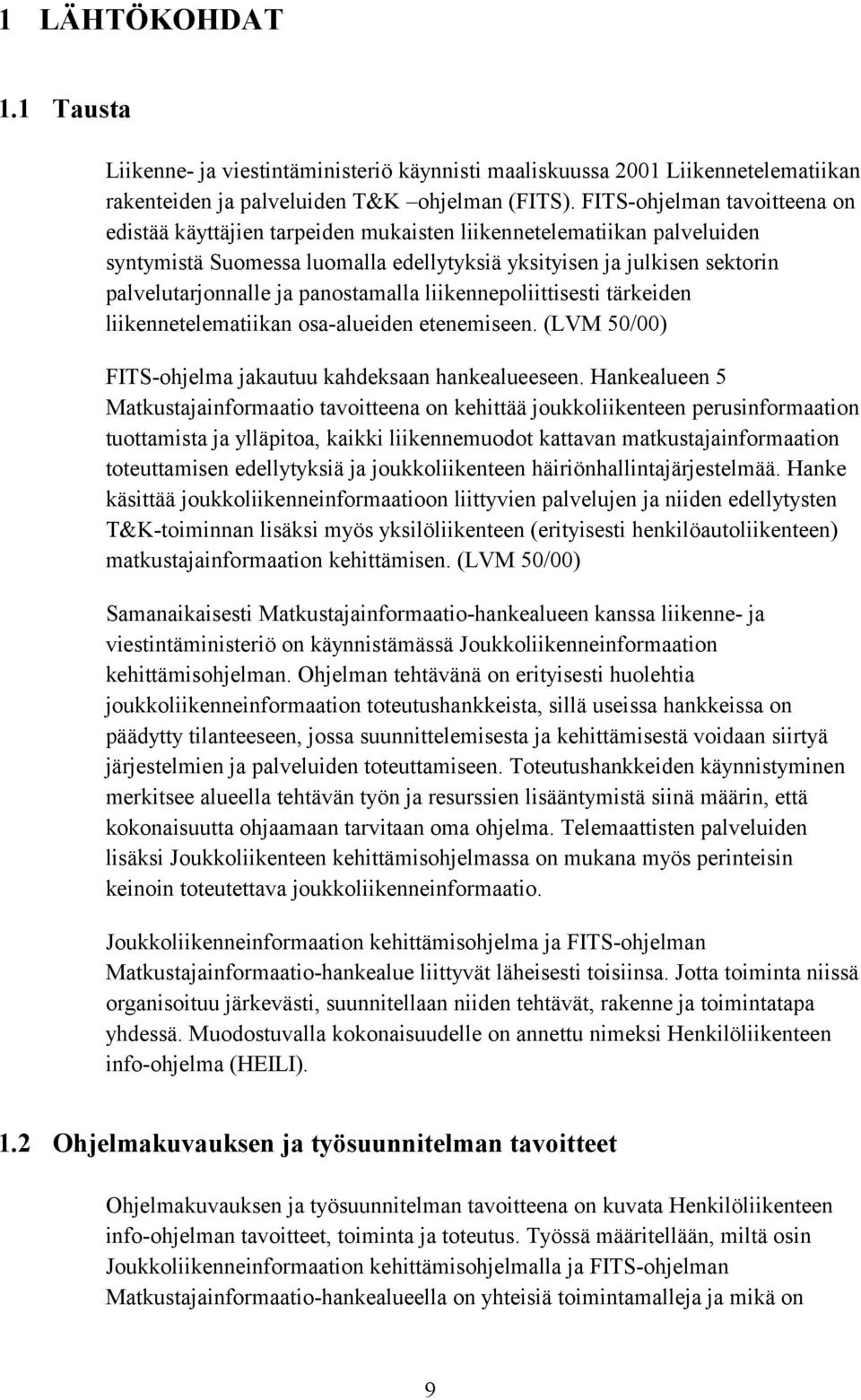 panostamalla liikennepoliittisesti tärkeiden liikennetelematiikan osa-alueiden etenemiseen. (LVM 50/00) FITS-ohjelma jakautuu kahdeksaan hankealueeseen.