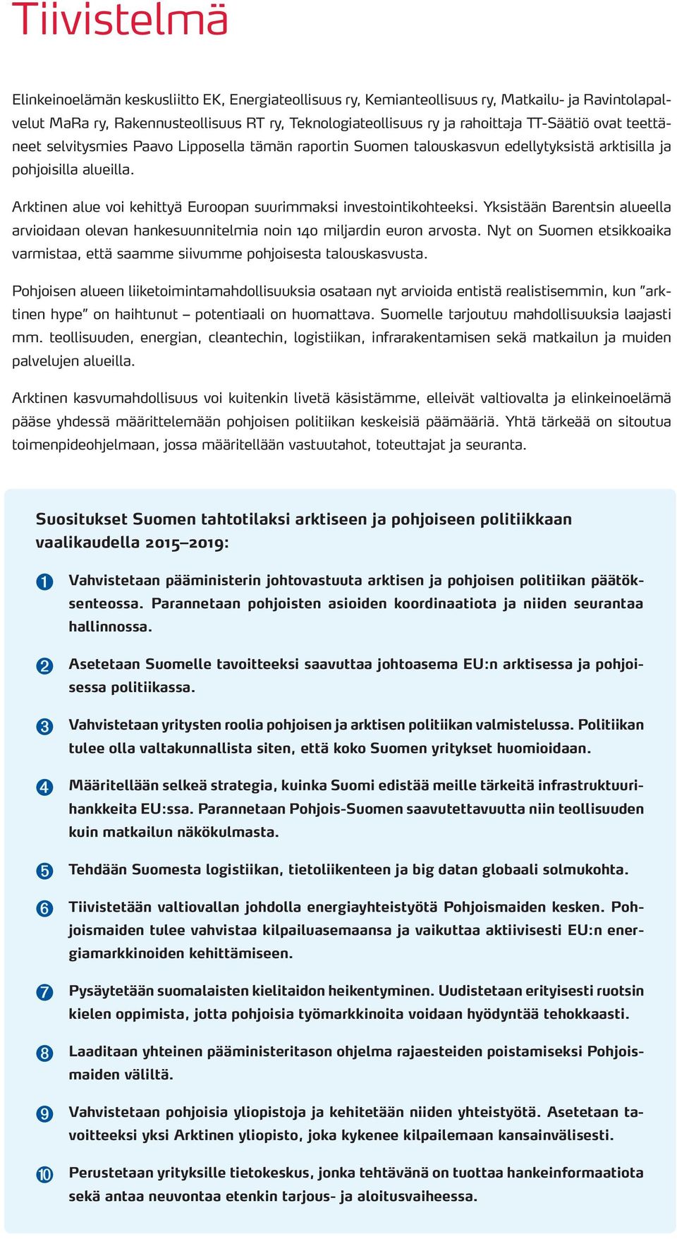 Arktinen alue voi kehittyä Euroopan suurimmaksi investointikohteeksi. Yksistään Barentsin alueella arvioidaan olevan hankesuunnitelmia noin 140 miljardin euron arvosta.