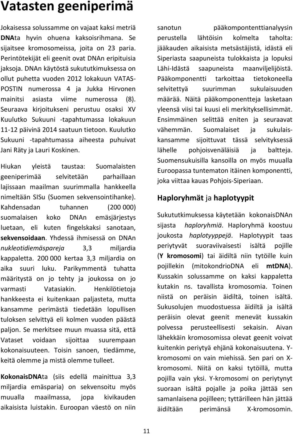 DNAn käytöstä sukututkimuksessa on ollut puhetta vuoden 2012 lokakuun VATAS- POSTIN numerossa 4 ja Jukka Hirvonen mainitsi asiasta viime numerossa (8).