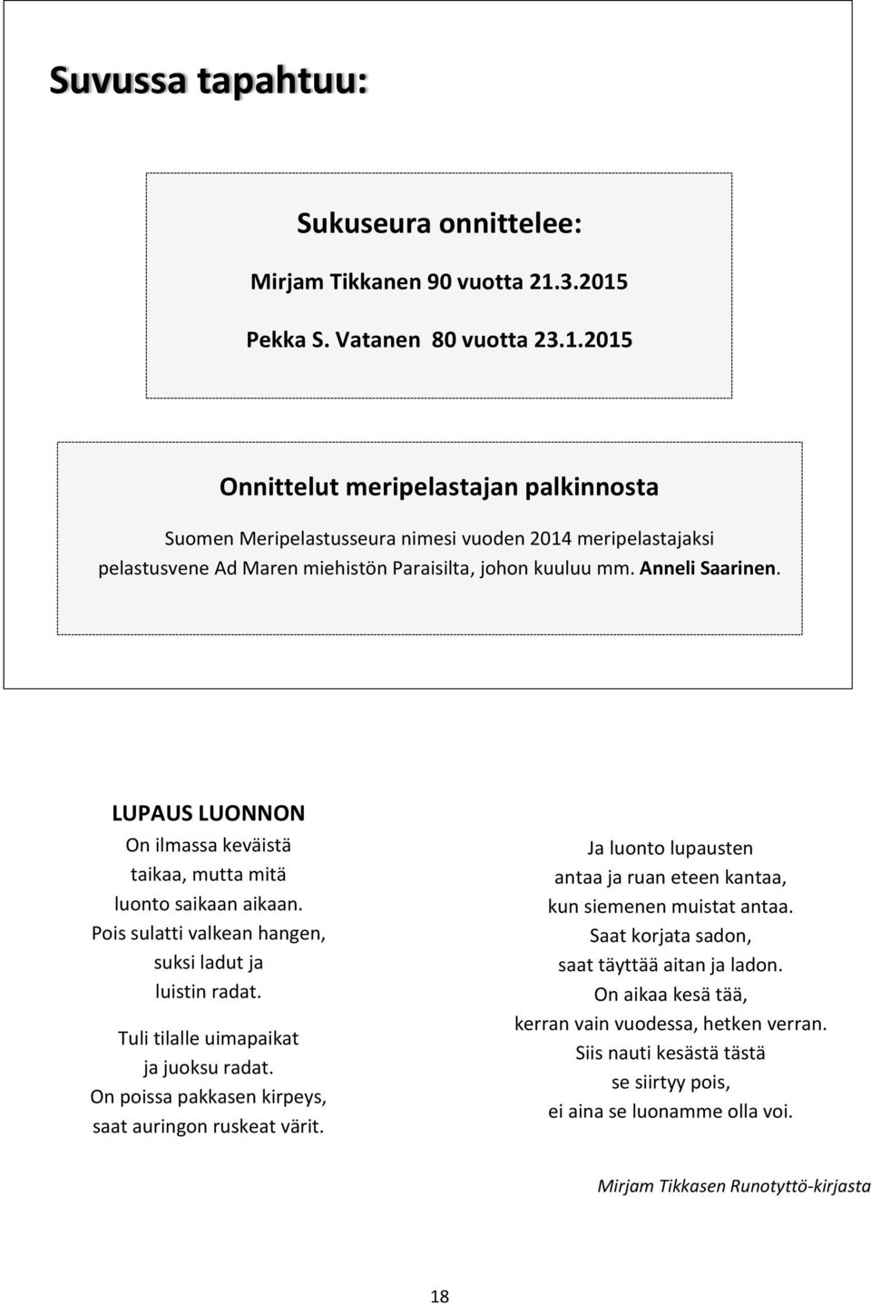 Anneli Saarinen. LUPAUS LUONNON On ilmassa keväistä taikaa, mutta mitä luonto saikaan aikaan. Pois sulatti valkean hangen, suksi ladut ja luistin radat. Tuli tilalle uimapaikat ja juoksu radat.