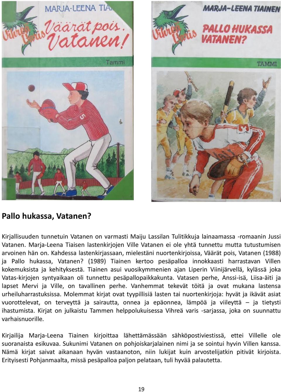 Kahdessa lastenkirjassaan, mielestäni nuortenkirjoissa, Väärät pois, Vatanen (1988) ja Pallo hukassa, Vatanen?