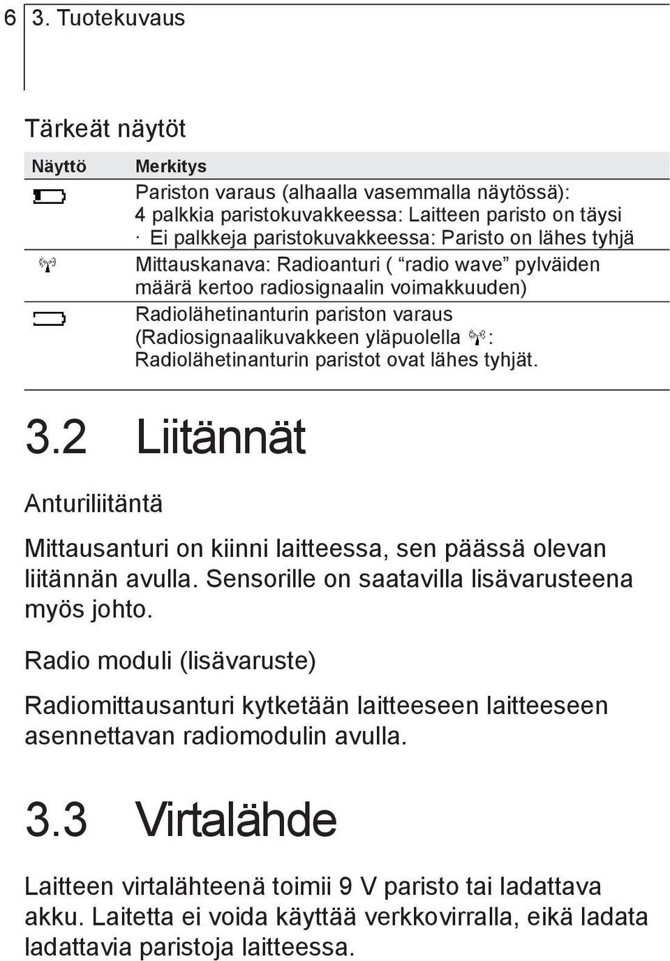 paristot ovat lähes tyhjät. 3.2 Liitännät Anturiliitäntä Mittausanturi on kiinni laitteessa, sen päässä olevan liitännän avulla. Sensorille on saatavilla lisävarusteena myös johto.