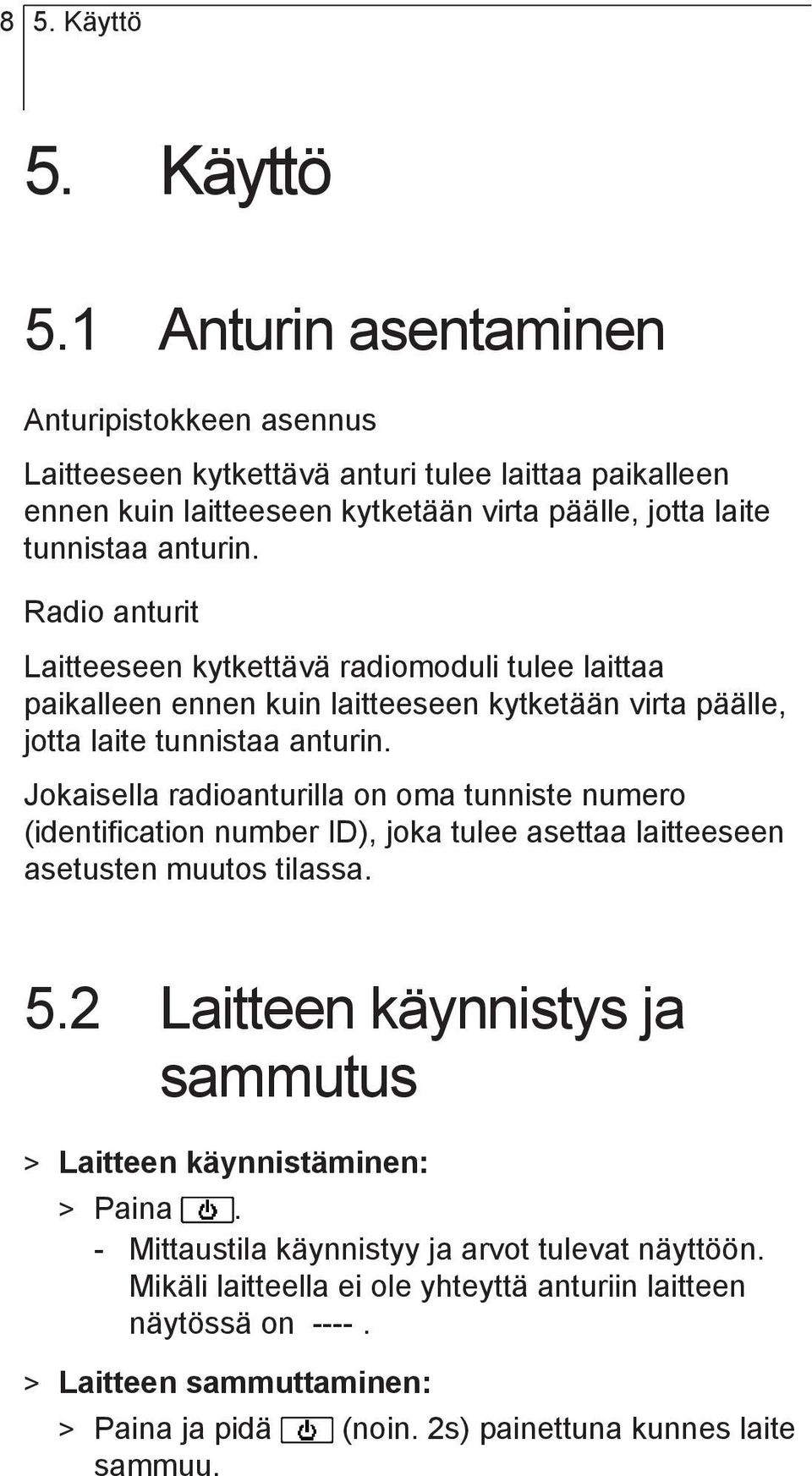 Radio anturit Laitteeseen kytkettävä radiomoduli tulee laittaa paikalleen ennen kuin laitteeseen kytketään virta päälle, jotta laite tunnistaa anturin.