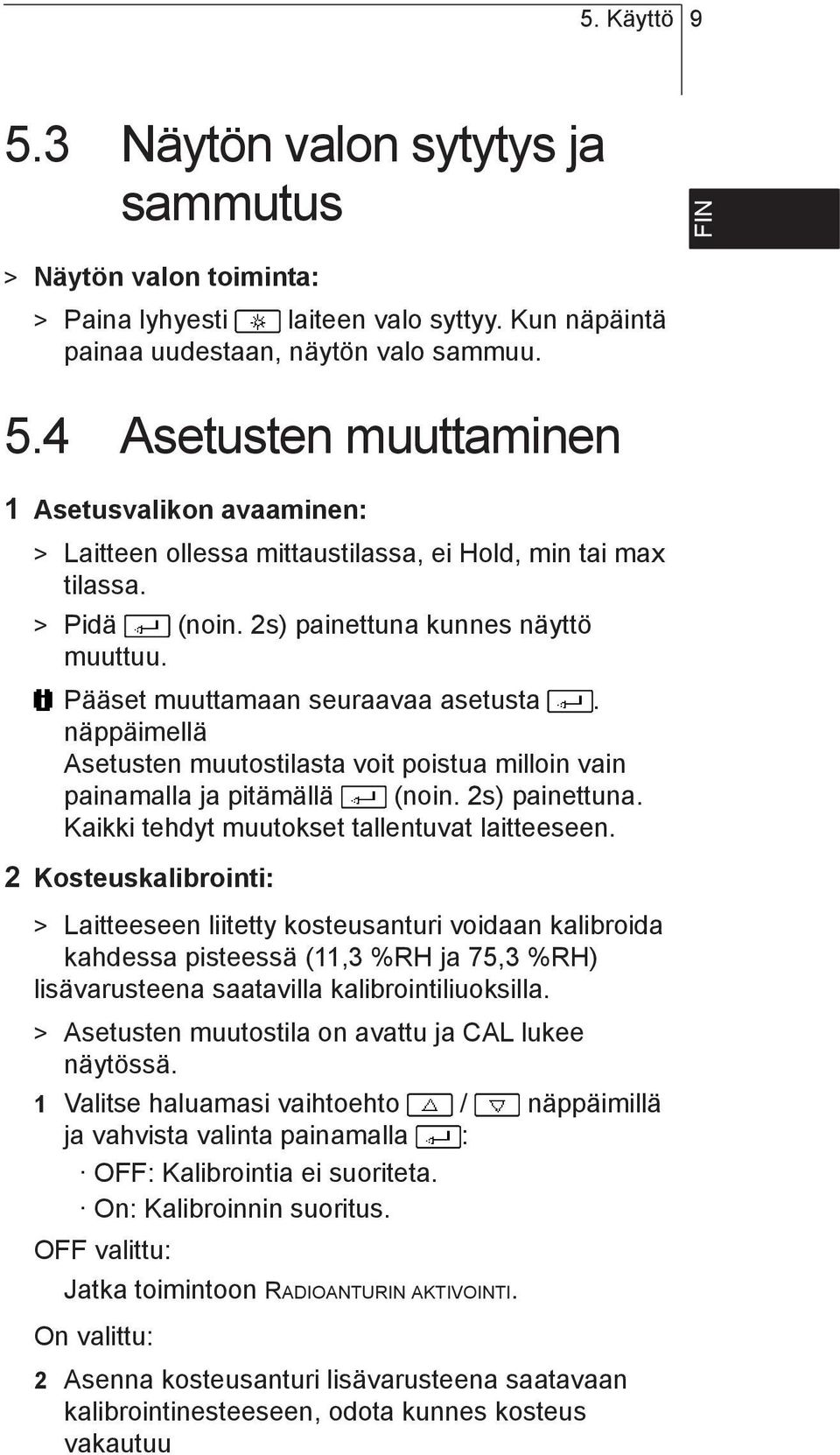 2 Kosteuskalibrointi: > Laitteeseen liitetty kosteusanturi voidaan kalibroida kahdessa pisteessä (11,3 %RH ja 75,3 %RH) lisävarusteena saatavilla kalibrointiliuoksilla.