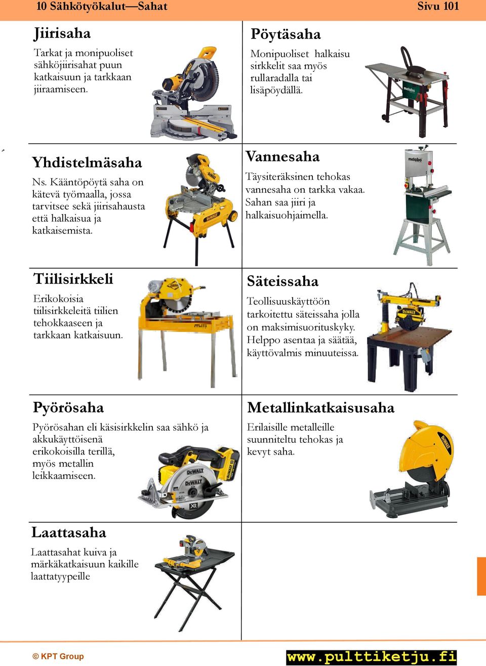 Kääntöpöytä saha on kätevä työmaalla, jossa tarvitsee sekä jiirisahausta että halkaisua ja katkaisemista. Vannesaha Täysiteräksinen tehokas vannesaha on tarkka vakaa.