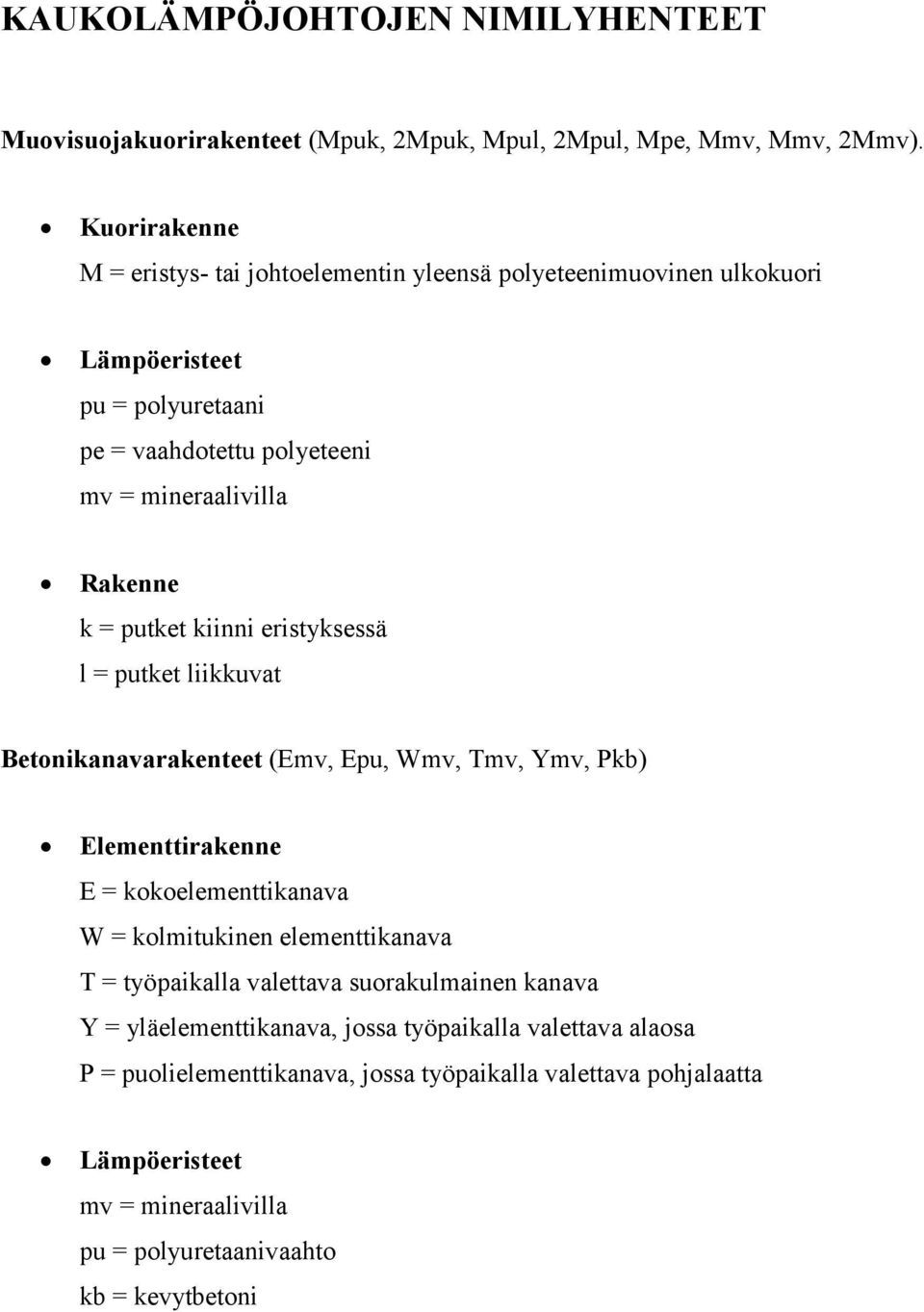 putket kiinni eristyksessä l = putket liikkuvat Betonikanavarakenteet (Emv, Epu, Wmv, Tmv, Ymv, Pkb) Elementtirakenne E = kokoelementtikanava W = kolmitukinen elementtikanava