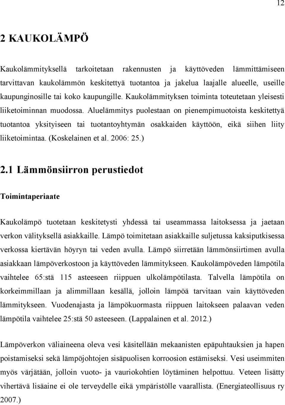 Aluelämmitys puolestaan on pienempimuotoista keskitettyä tuotantoa yksityiseen tai tuotantoyhtymän osakkaiden käyttöön, eikä siihen liity liiketoimintaa. (Koskelainen et al. 2006: 25.) 2.