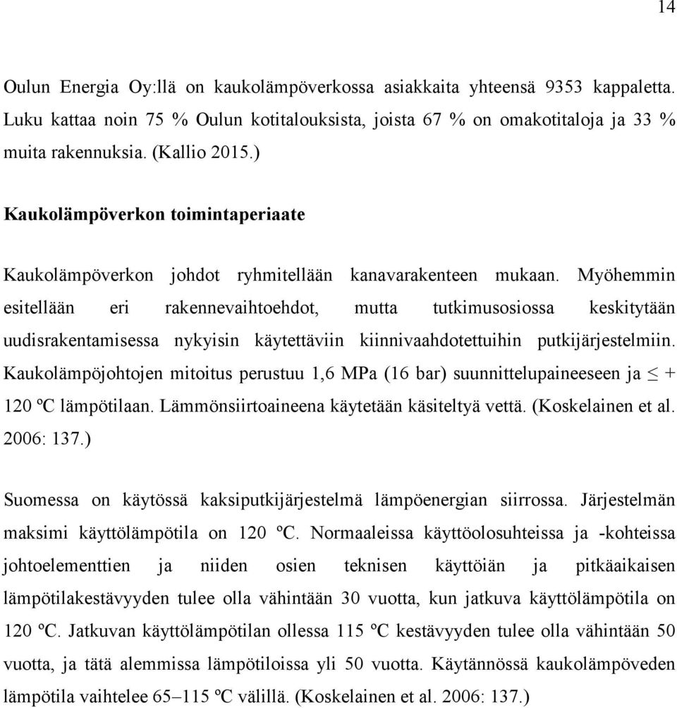 Myöhemmin esitellään eri rakennevaihtoehdot, mutta tutkimusosiossa keskitytään uudisrakentamisessa nykyisin käytettäviin kiinnivaahdotettuihin putkijärjestelmiin.