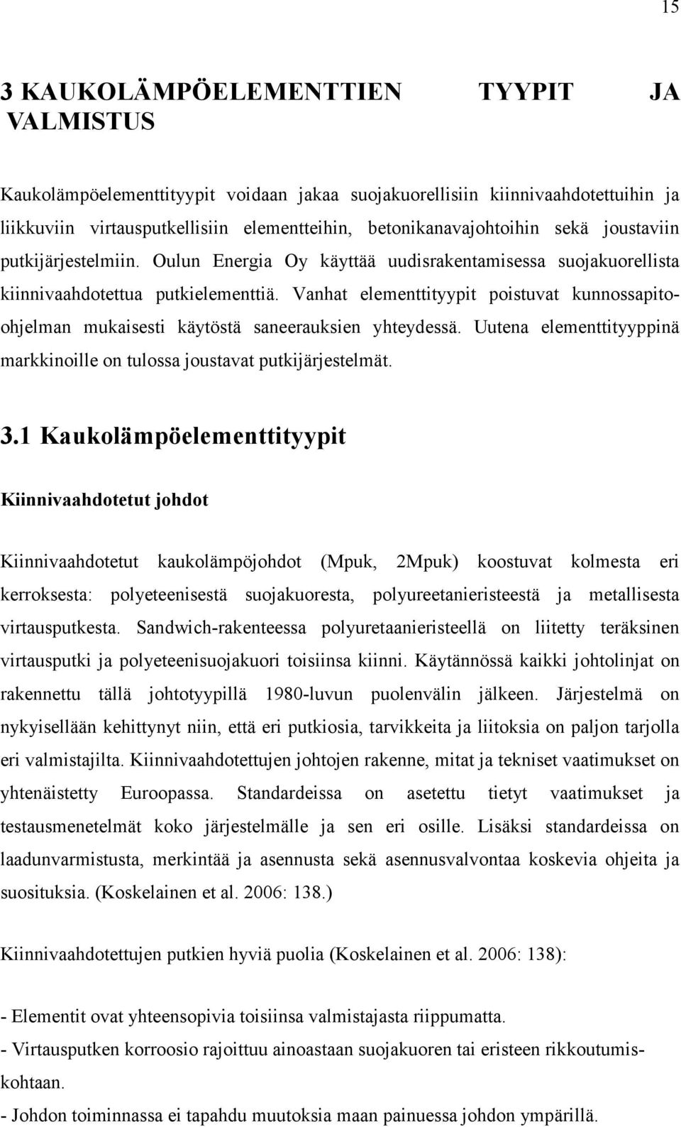 Vanhat elementtityypit poistuvat kunnossapitoohjelman mukaisesti käytöstä saneerauksien yhteydessä. Uutena elementtityyppinä markkinoille on tulossa joustavat putkijärjestelmät. 3.