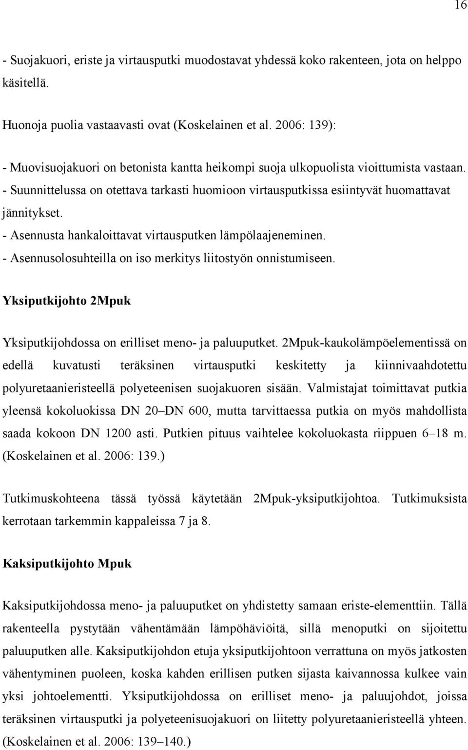 - Asennusta hankaloittavat virtausputken lämpölaajeneminen. - Asennusolosuhteilla on iso merkitys liitostyön onnistumiseen. Yksiputkijohto 2Mpuk Yksiputkijohdossa on erilliset meno- ja paluuputket.