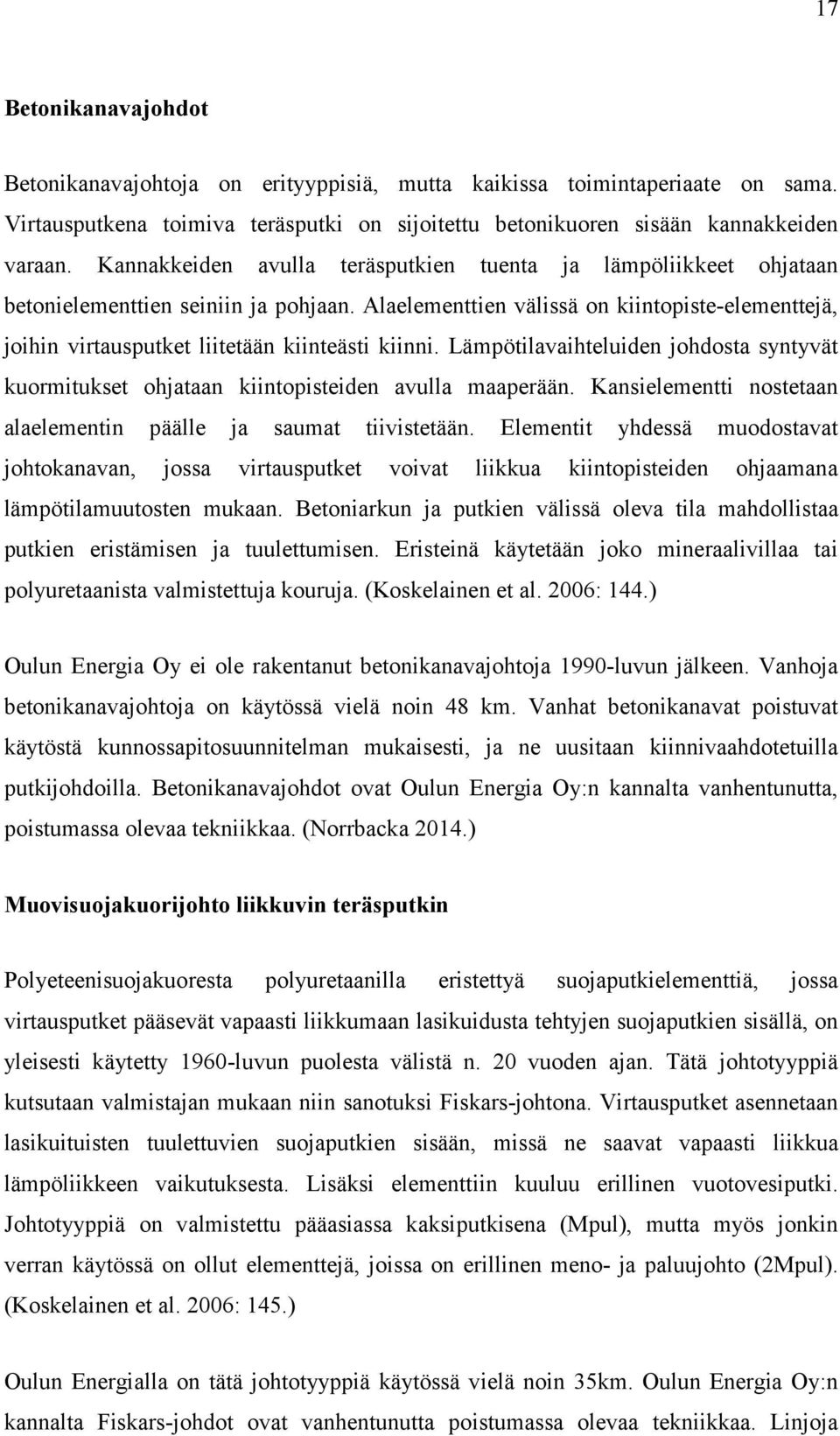 Alaelementtien välissä on kiintopiste-elementtejä, joihin virtausputket liitetään kiinteästi kiinni. Lämpötilavaihteluiden johdosta syntyvät kuormitukset ohjataan kiintopisteiden avulla maaperään.