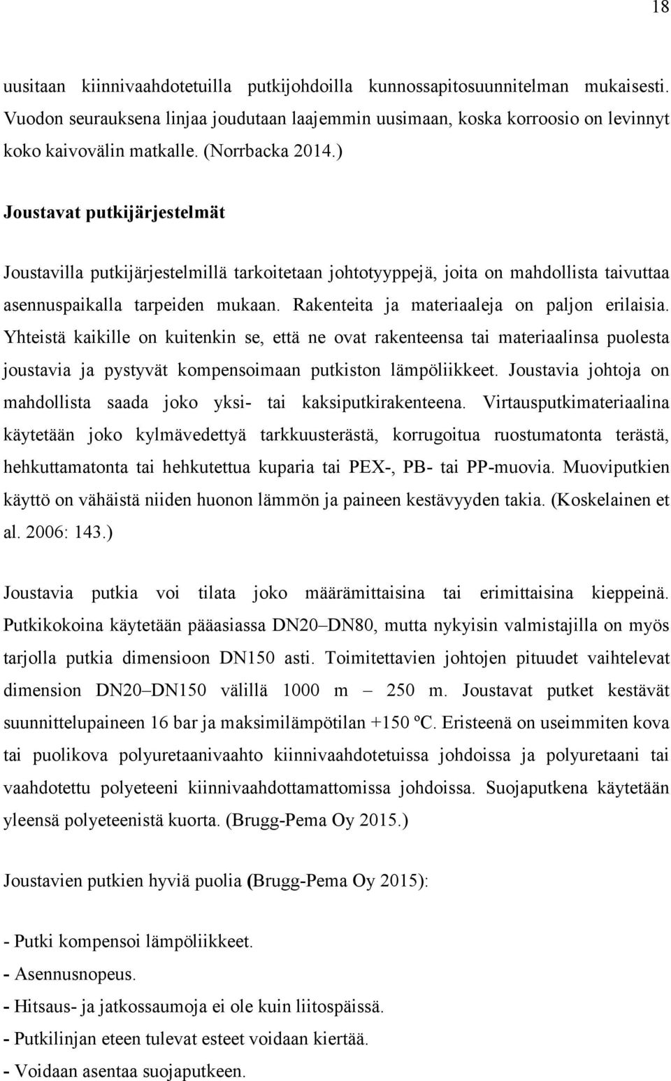 Rakenteita ja materiaaleja on paljon erilaisia. Yhteistä kaikille on kuitenkin se, että ne ovat rakenteensa tai materiaalinsa puolesta joustavia ja pystyvät kompensoimaan putkiston lämpöliikkeet.