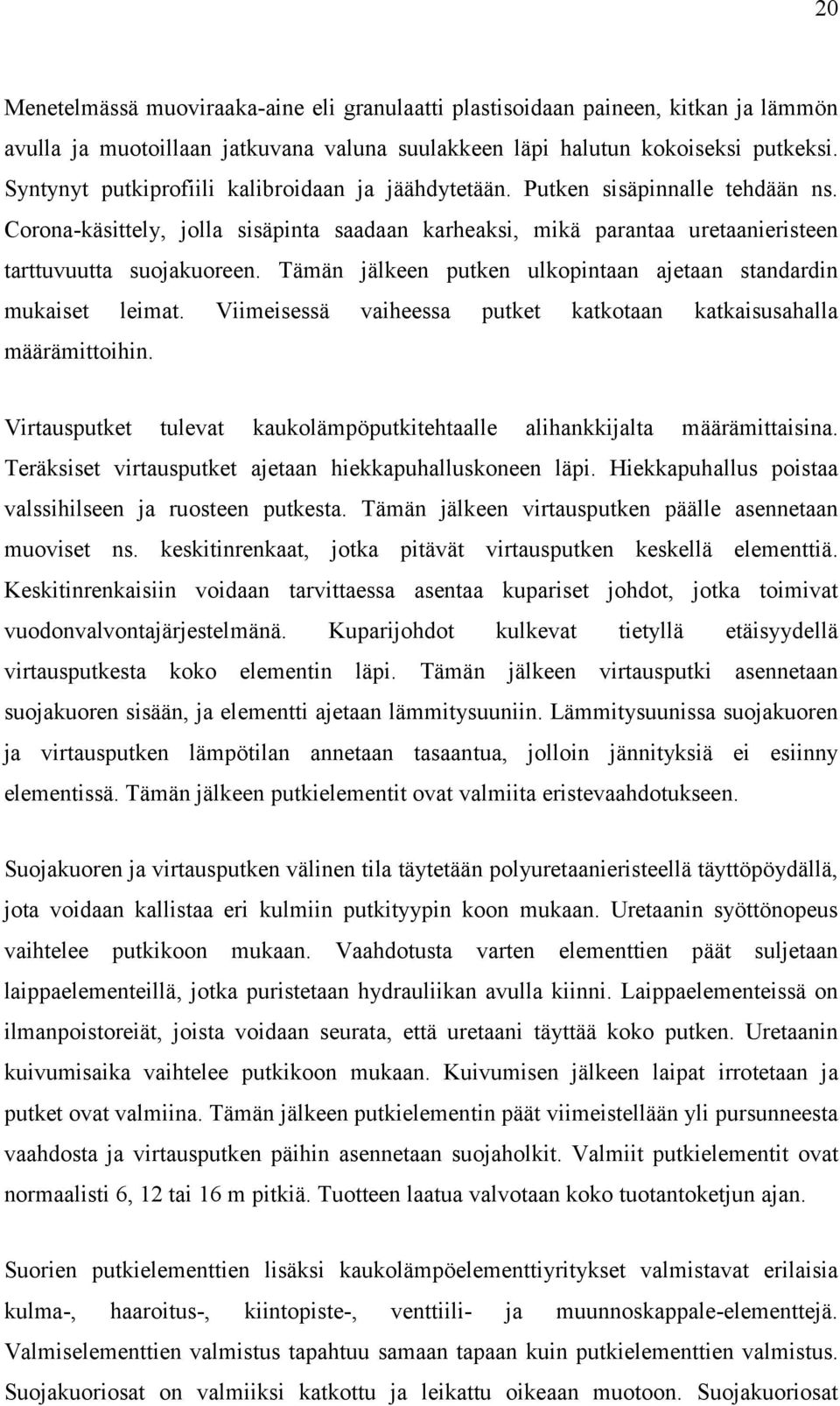 Tämän jälkeen putken ulkopintaan ajetaan standardin mukaiset leimat. Viimeisessä vaiheessa putket katkotaan katkaisusahalla määrämittoihin.