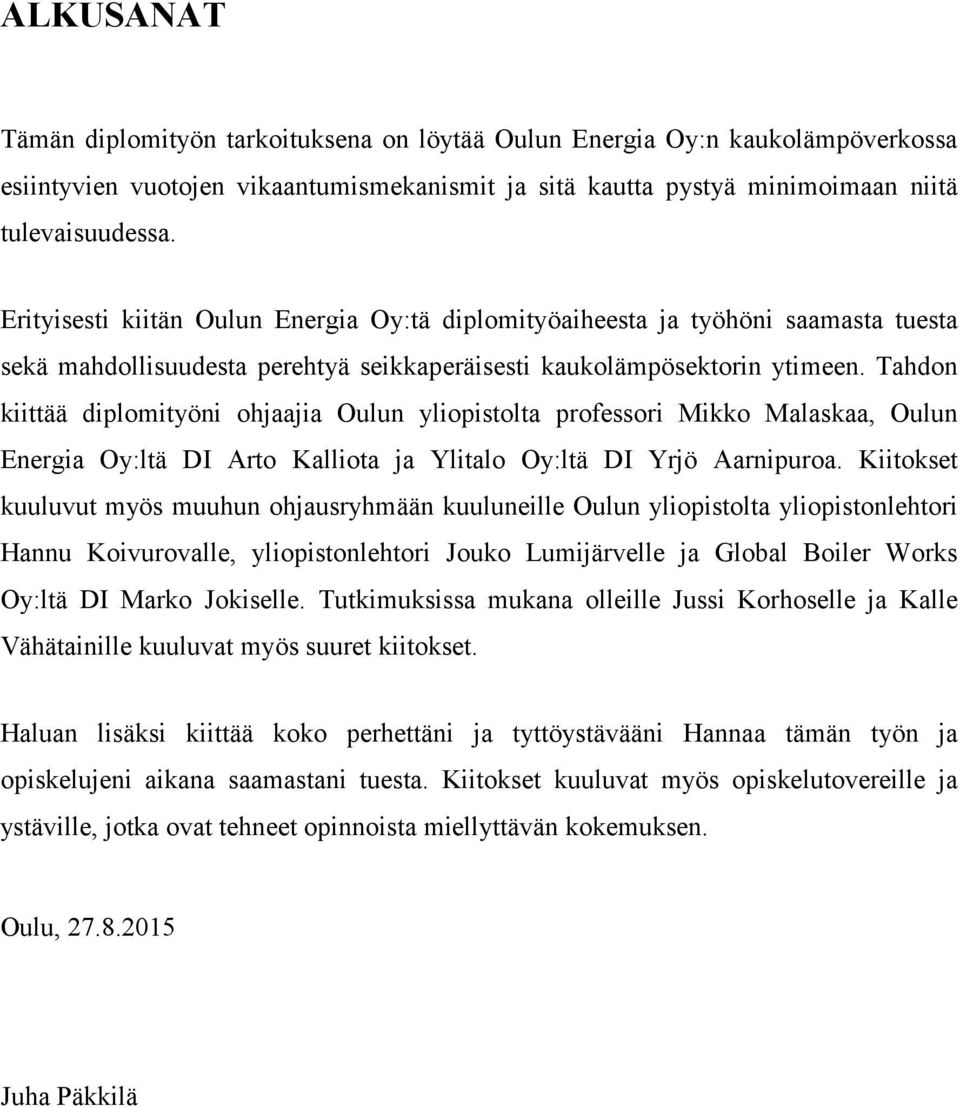 Tahdon kiittää diplomityöni ohjaajia Oulun yliopistolta professori Mikko Malaskaa, Oulun Energia Oy:ltä DI Arto Kalliota ja Ylitalo Oy:ltä DI Yrjö Aarnipuroa.