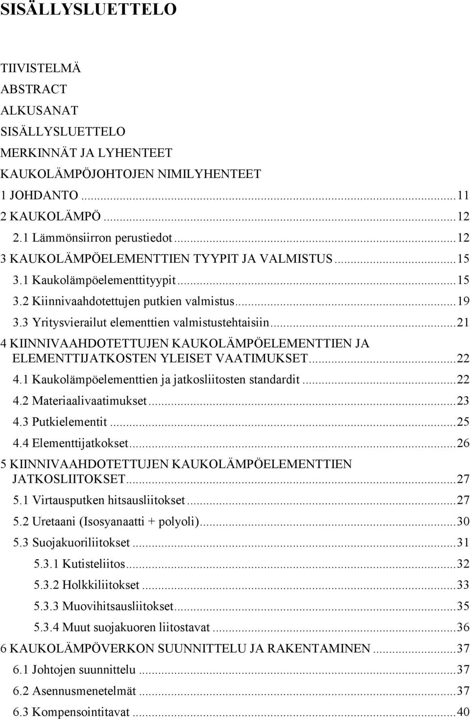 .. 21 4 KIINNIVAAHDOTETTUJEN KAUKOLÄMPÖELEMENTTIEN JA ELEMENTTIJATKOSTEN YLEISET VAATIMUKSET... 22 4.1 Kaukolämpöelementtien ja jatkosliitosten standardit... 22 4.2 Materiaalivaatimukset... 23 4.