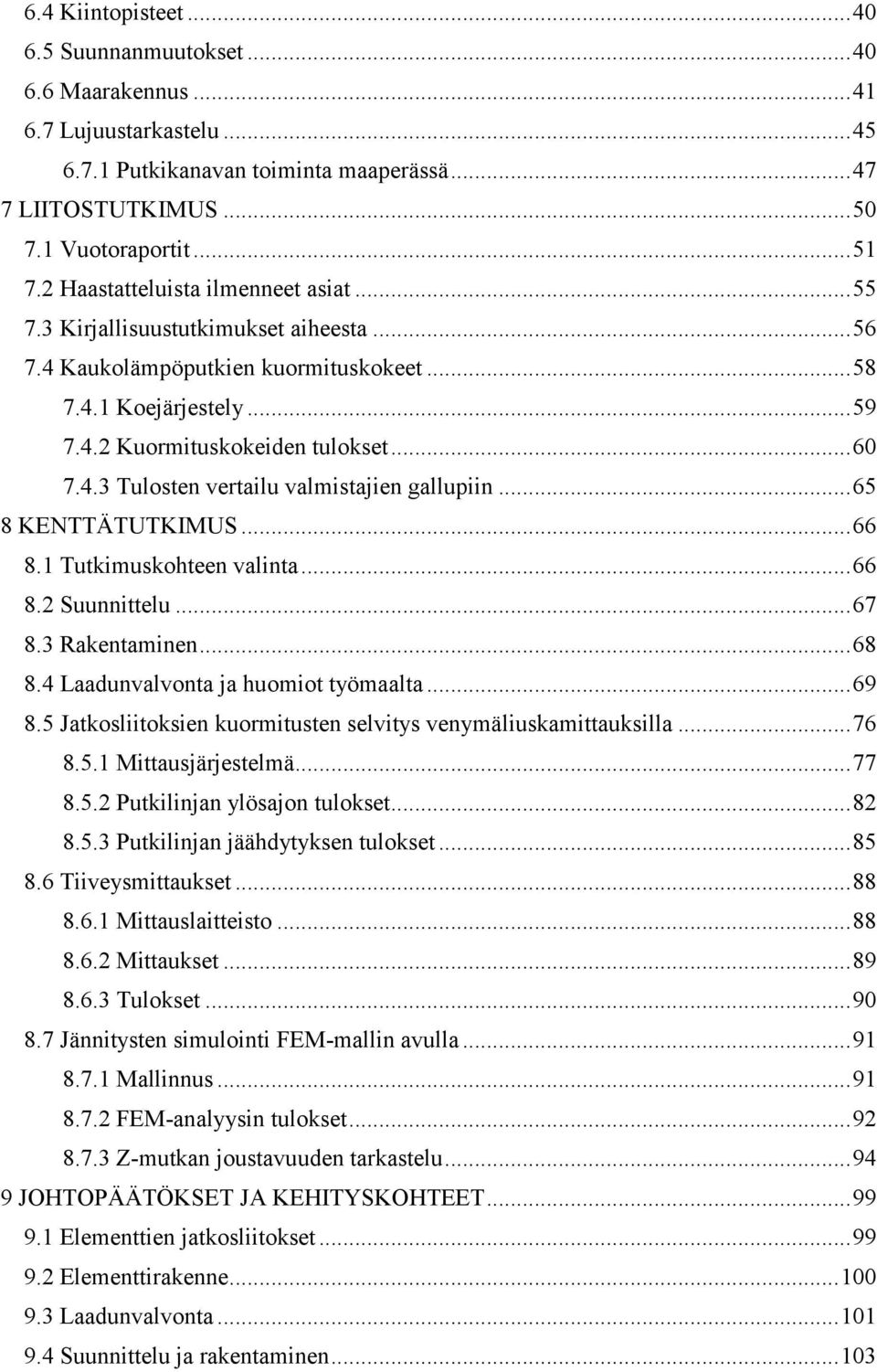 .. 65 8 KENTTÄTUTKIMUS... 66 8.1 Tutkimuskohteen valinta... 66 8.2 Suunnittelu... 67 8.3 Rakentaminen... 68 8.4 Laadunvalvonta ja huomiot työmaalta... 69 8.