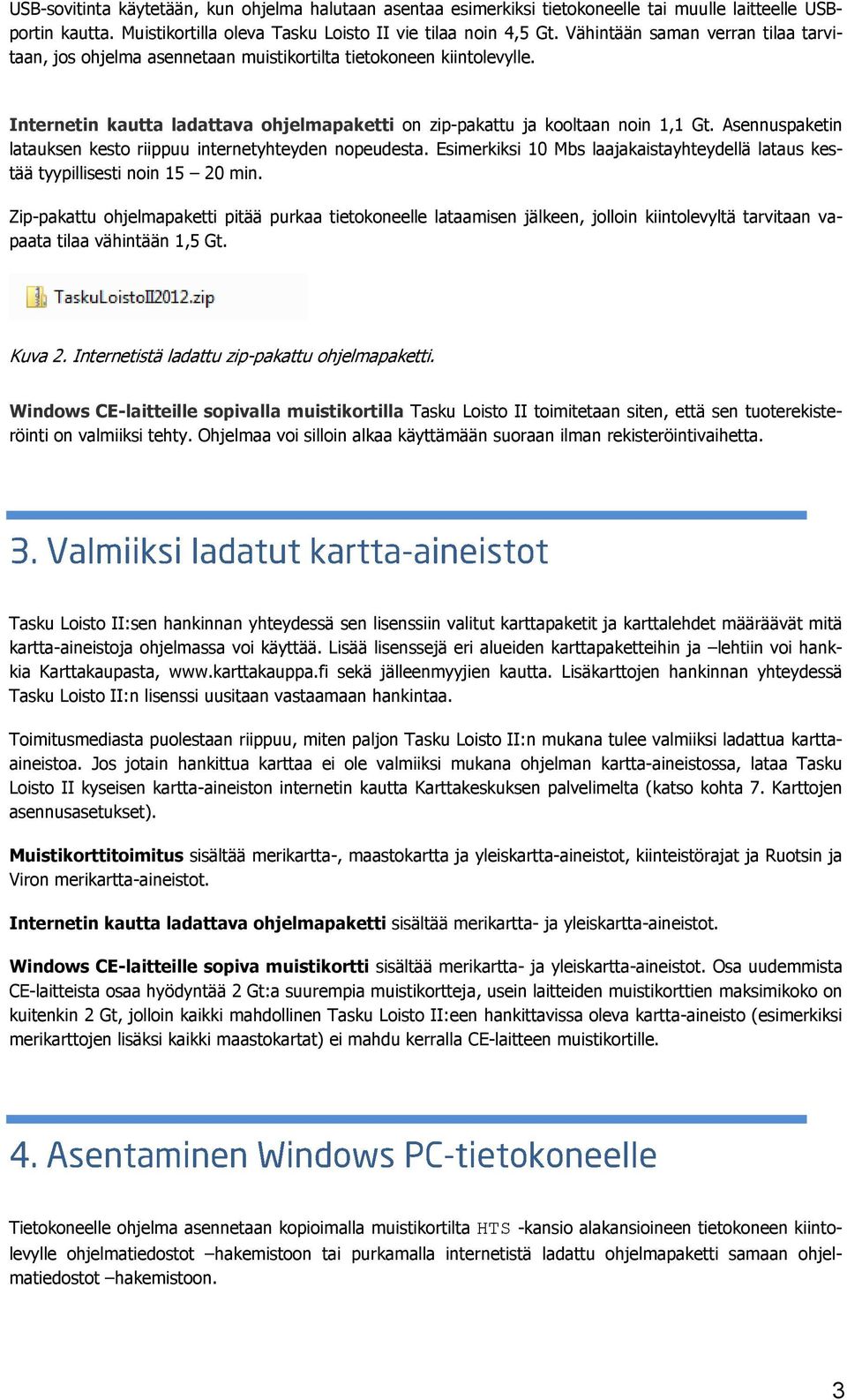 Asennuspaketin latauksen kesto riippuu internetyhteyden nopeudesta. Esimerkiksi 10 Mbs laajakaistayhteydellä lataus kestää tyypillisesti noin 15 20 min.