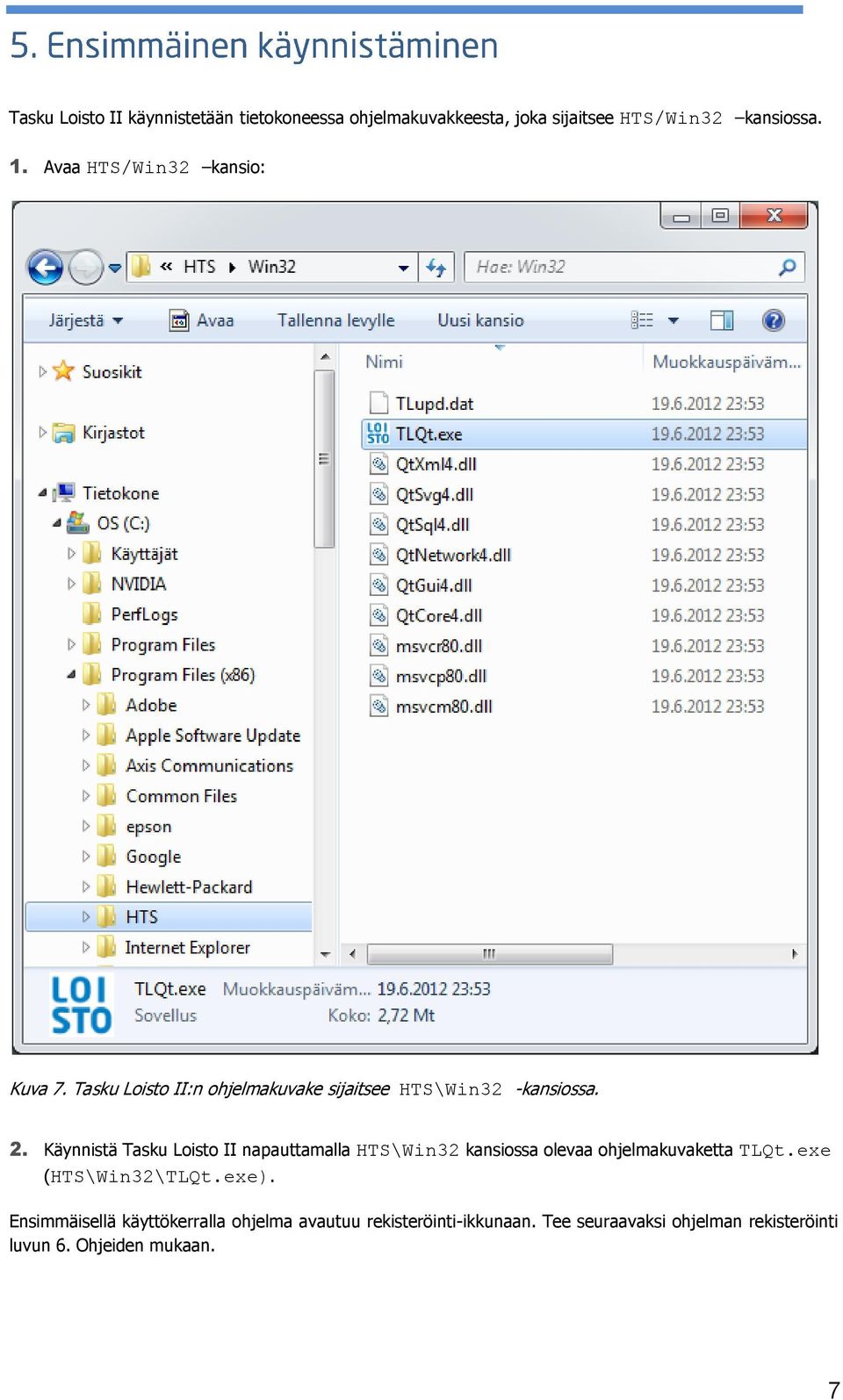 Käynnistä Tasku Loisto II napauttamalla HTS\Win32 kansiossa olevaa ohjelmakuvaketta TLQt.exe (HTS\Win32\TLQt.
