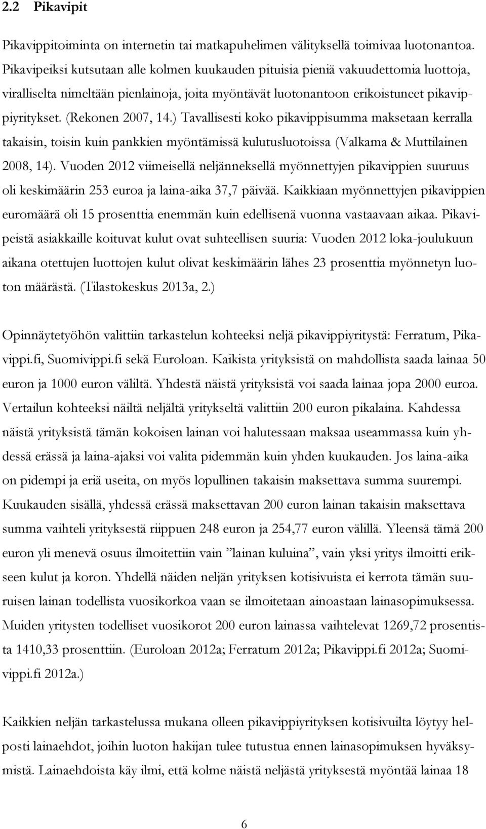 (Rekonen 2007, 14.) Tavallisesti koko pikavippisumma maksetaan kerralla takaisin, toisin kuin pankkien myöntämissä kulutusluotoissa (Valkama & Muttilainen 2008, 14).