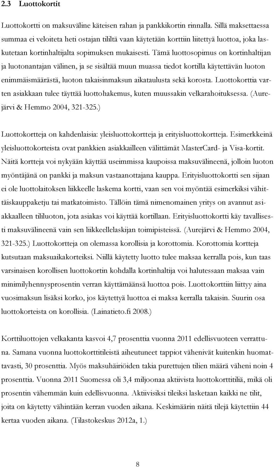 Tämä luottosopimus on kortinhaltijan ja luotonantajan välinen, ja se sisältää muun muassa tiedot kortilla käytettävän luoton enimmäismäärästä, luoton takaisinmaksun aikataulusta sekä korosta.