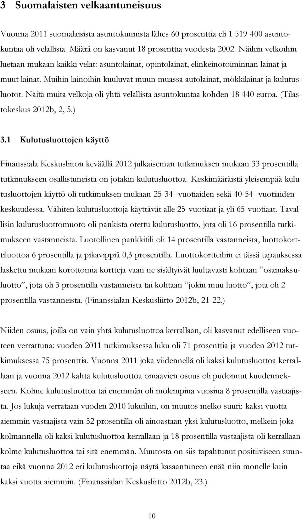 Näitä muita velkoja oli yhtä velallista asuntokuntaa kohden 18 440 euroa. (Tilastokeskus 2012b, 2, 5.) 3.