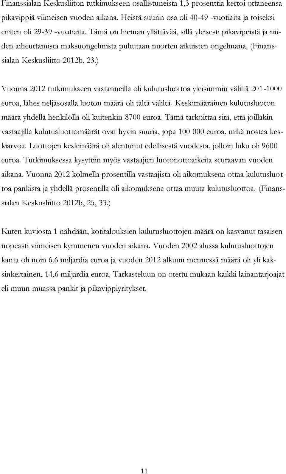 Tämä on hieman yllättävää, sillä yleisesti pikavipeistä ja niiden aiheuttamista maksuongelmista puhutaan nuorten aikuisten ongelmana. (Finanssialan Keskusliitto 2012b, 23.