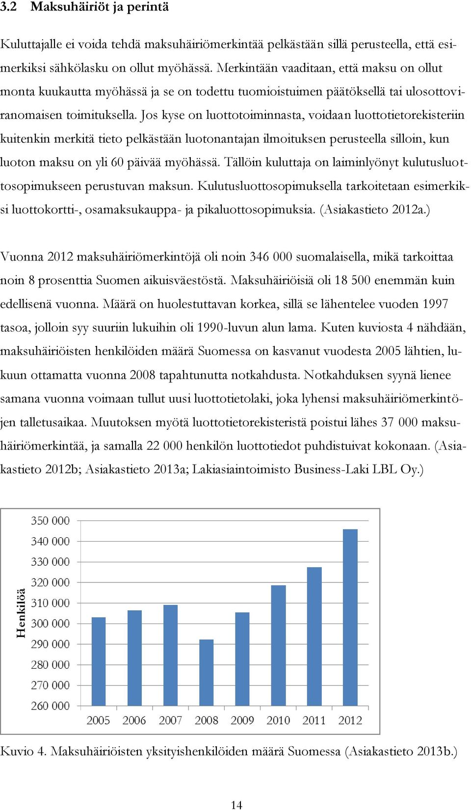 Jos kyse on luottotoiminnasta, voidaan luottotietorekisteriin kuitenkin merkitä tieto pelkästään luotonantajan ilmoituksen perusteella silloin, kun luoton maksu on yli 60 päivää myöhässä.