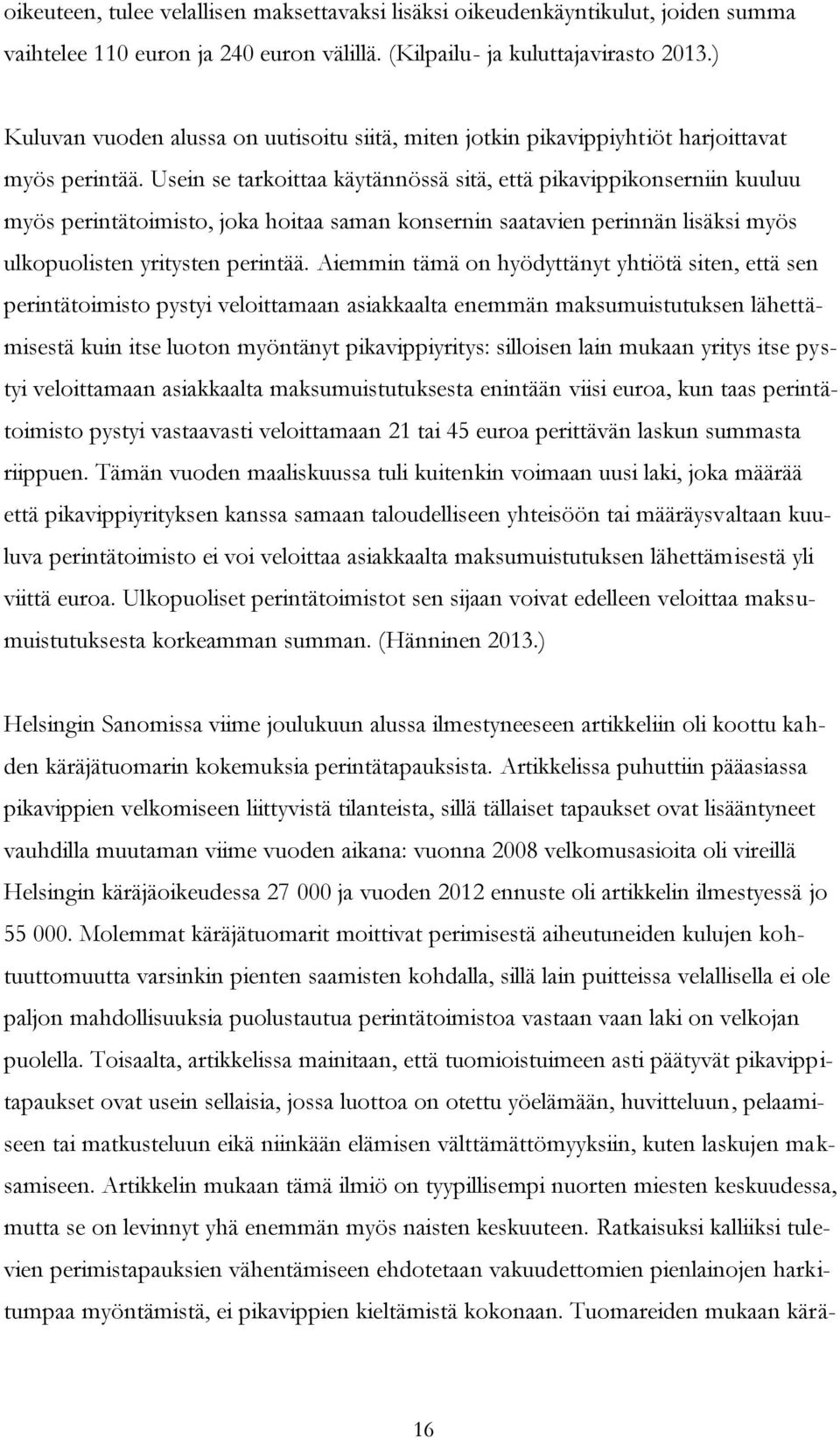 Usein se tarkoittaa käytännössä sitä, että pikavippikonserniin kuuluu myös perintätoimisto, joka hoitaa saman konsernin saatavien perinnän lisäksi myös ulkopuolisten yritysten perintää.