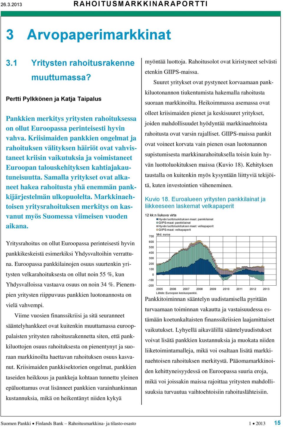 Kriisimaiden pankkien ongelmat ja rahoituksen välityksen häiriöt ovat vahvistaneet kriisin vaikutuksia ja voimistaneet Euroopan talouskehityksen kahtiajakautuneisuutta.