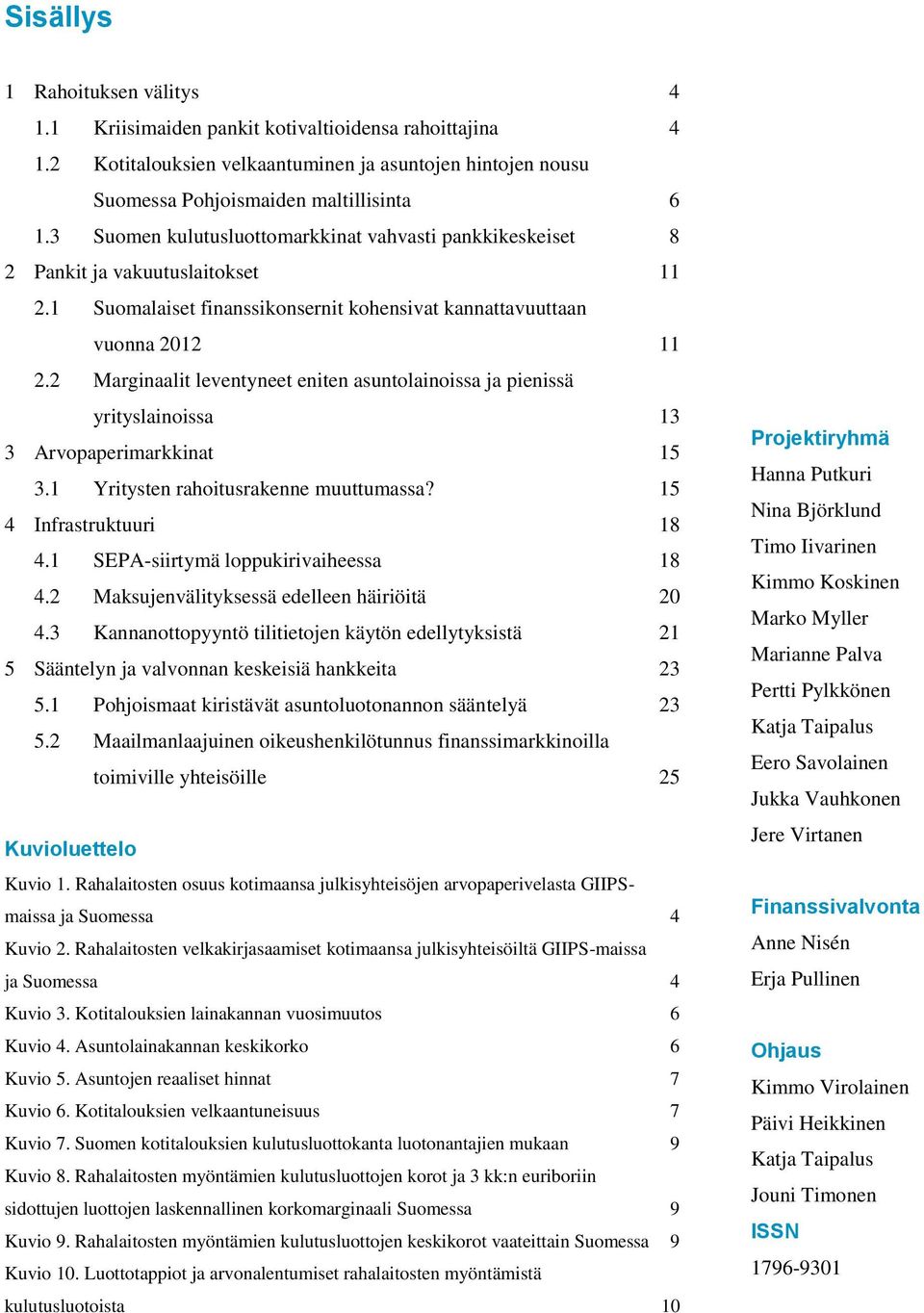 2 Marginaalit leventyneet eniten asuntolainoissa ja pienissä yrityslainoissa 13 3 Arvopaperimarkkinat 15 3.1 Yritysten rahoitusrakenne muuttumassa? 15 4 Infrastruktuuri 18 4.