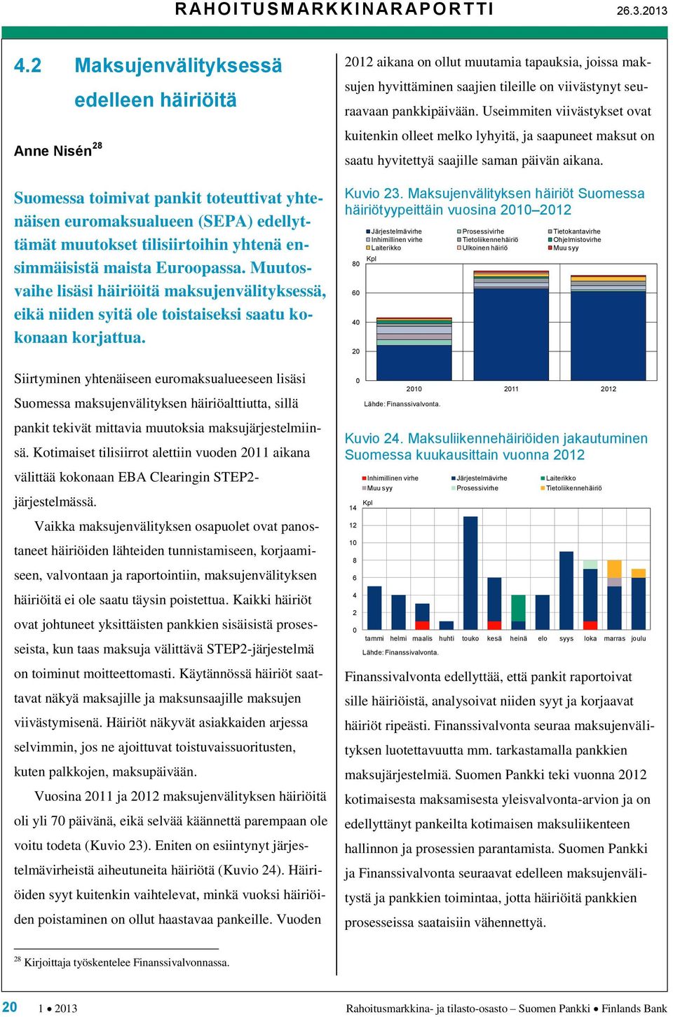 Euroopassa. Muutosvaihe lisäsi häiriöitä maksujenvälityksessä, eikä niiden syitä ole toistaiseksi saatu kokonaan korjattua.