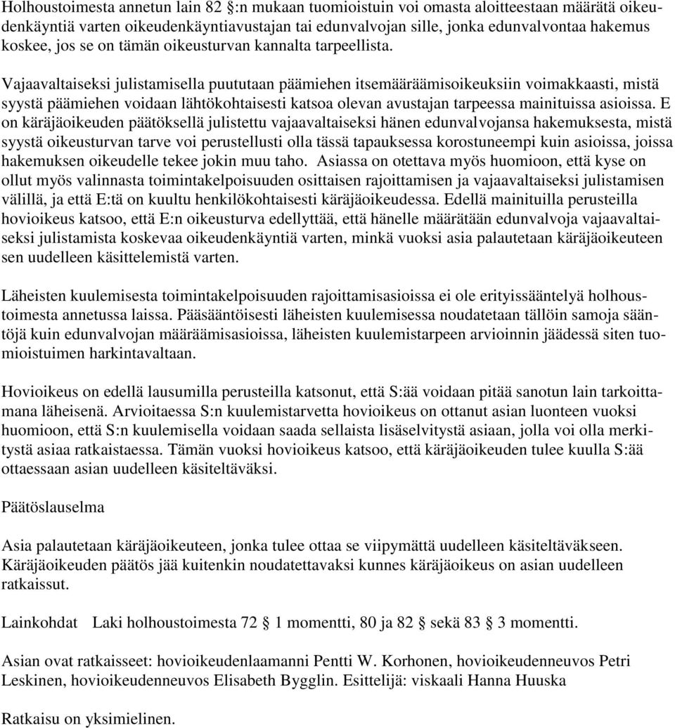 Vajaavaltaiseksi julistamisella puututaan päämiehen itsemääräämisoikeuksiin voimakkaasti, mistä syystä päämiehen voidaan lähtökohtaisesti katsoa olevan avustajan tarpeessa mainituissa asioissa.