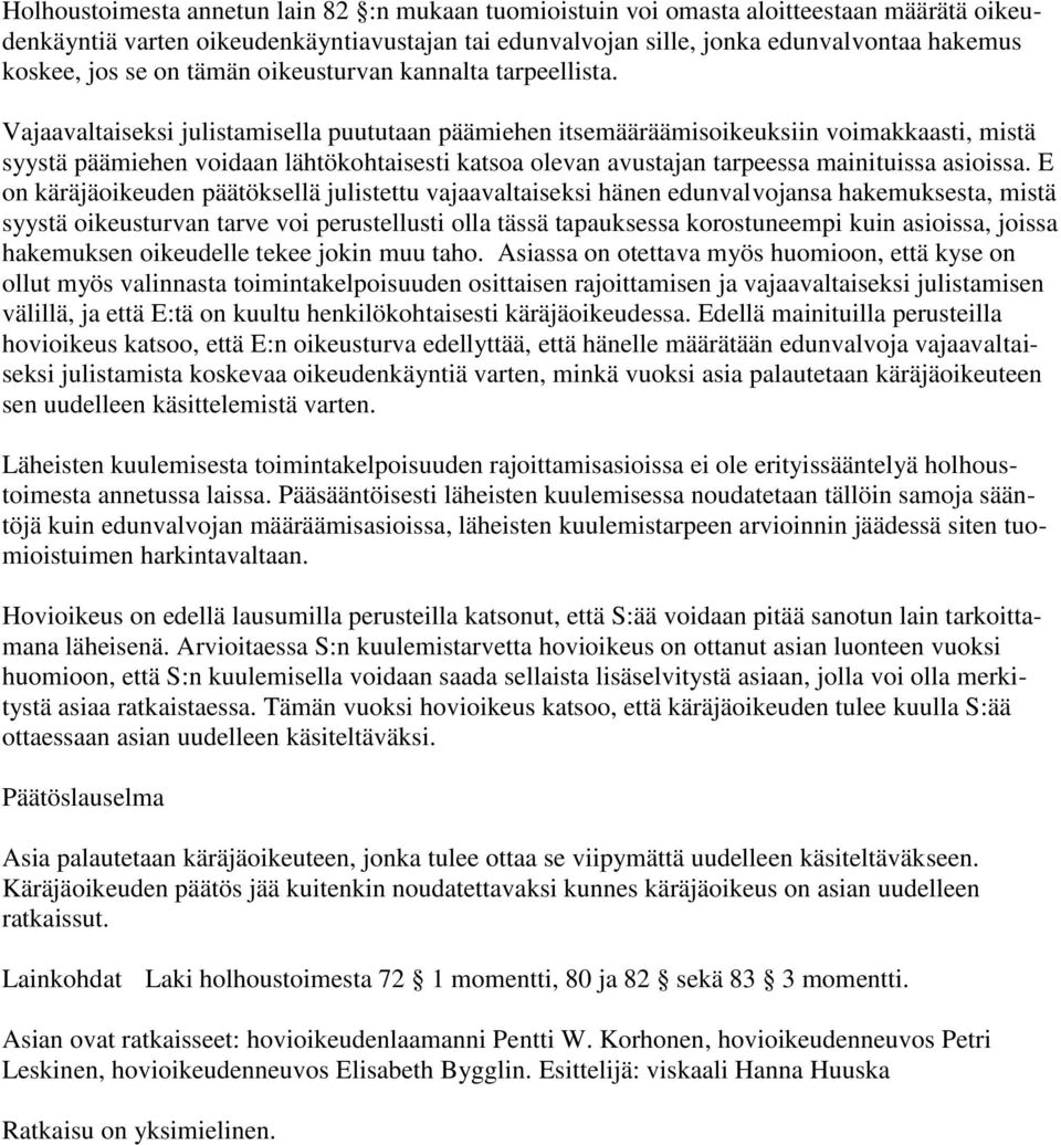 Vajaavaltaiseksi julistamisella puututaan päämiehen itsemääräämisoikeuksiin voimakkaasti, mistä syystä päämiehen voidaan lähtökohtaisesti katsoa olevan avustajan tarpeessa mainituissa asioissa.