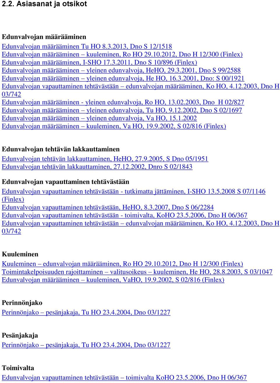 3.2001, Dno: S 00/1921 Edunvalvojan vapauttaminen tehtävästään edunvalvojan määrääminen, Ko HO, 4.12.2003, Dno H 03/742 Edunvalvojan määrääminen - yleinen edunvalvoja, Ro HO, 13.02.