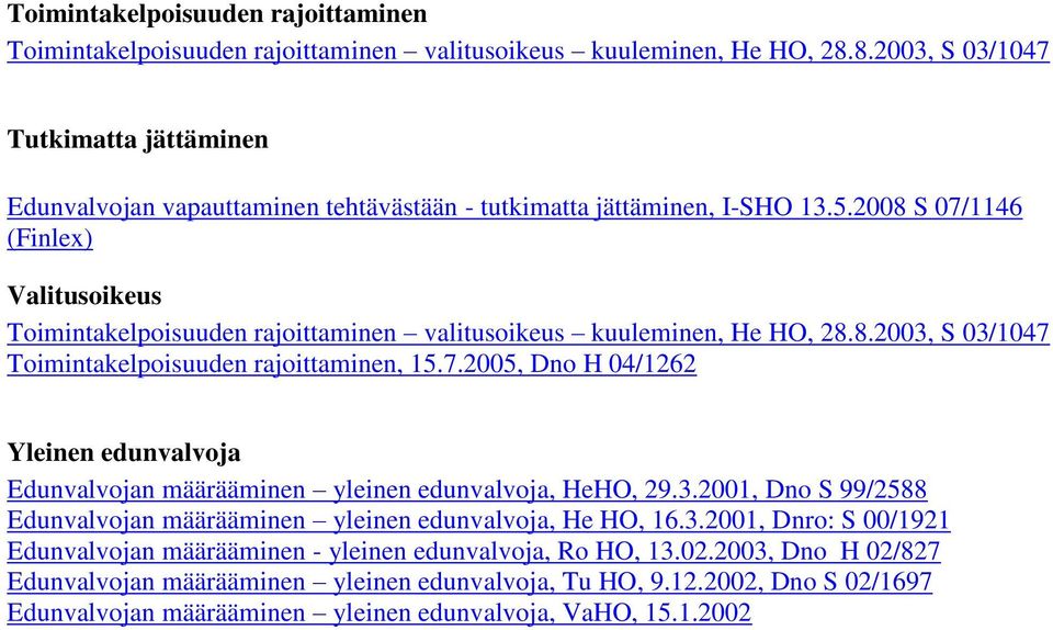 2008 S 07/1146 (Finlex) Valitusoikeus Toimintakelpoisuuden rajoittaminen valitusoikeus kuuleminen, He HO, 28.8.2003, S 03/1047 Toimintakelpoisuuden rajoittaminen, 15.7.2005, Dno H 04/1262 Yleinen edunvalvoja Edunvalvojan määrääminen yleinen edunvalvoja, HeHO, 29.