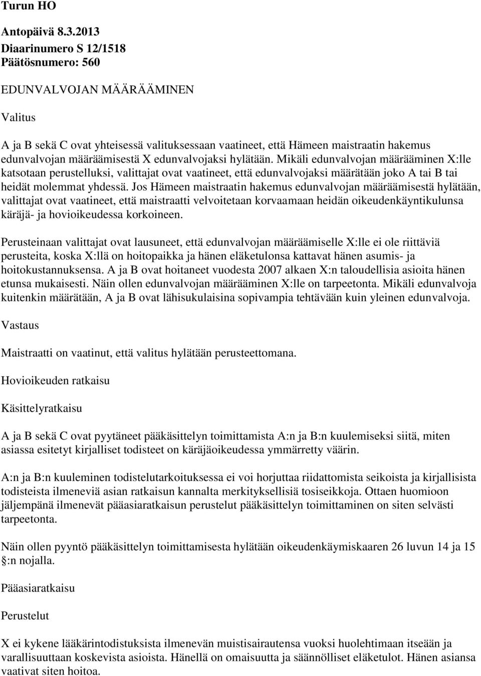 edunvalvojaksi hylätään. Mikäli edunvalvojan määrääminen X:lle katsotaan perustelluksi, valittajat ovat vaatineet, että edunvalvojaksi määrätään joko A tai B tai heidät molemmat yhdessä.