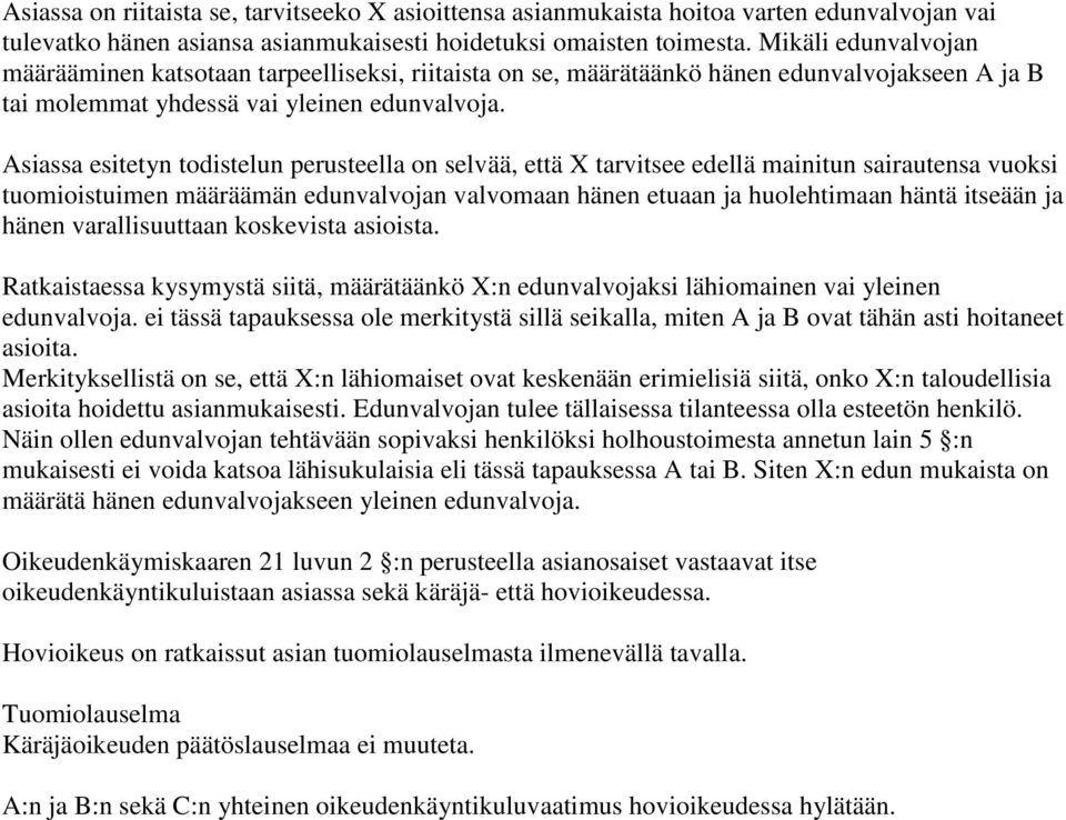 Asiassa esitetyn todistelun perusteella on selvää, että X tarvitsee edellä mainitun sairautensa vuoksi tuomioistuimen määräämän edunvalvojan valvomaan hänen etuaan ja huolehtimaan häntä itseään ja