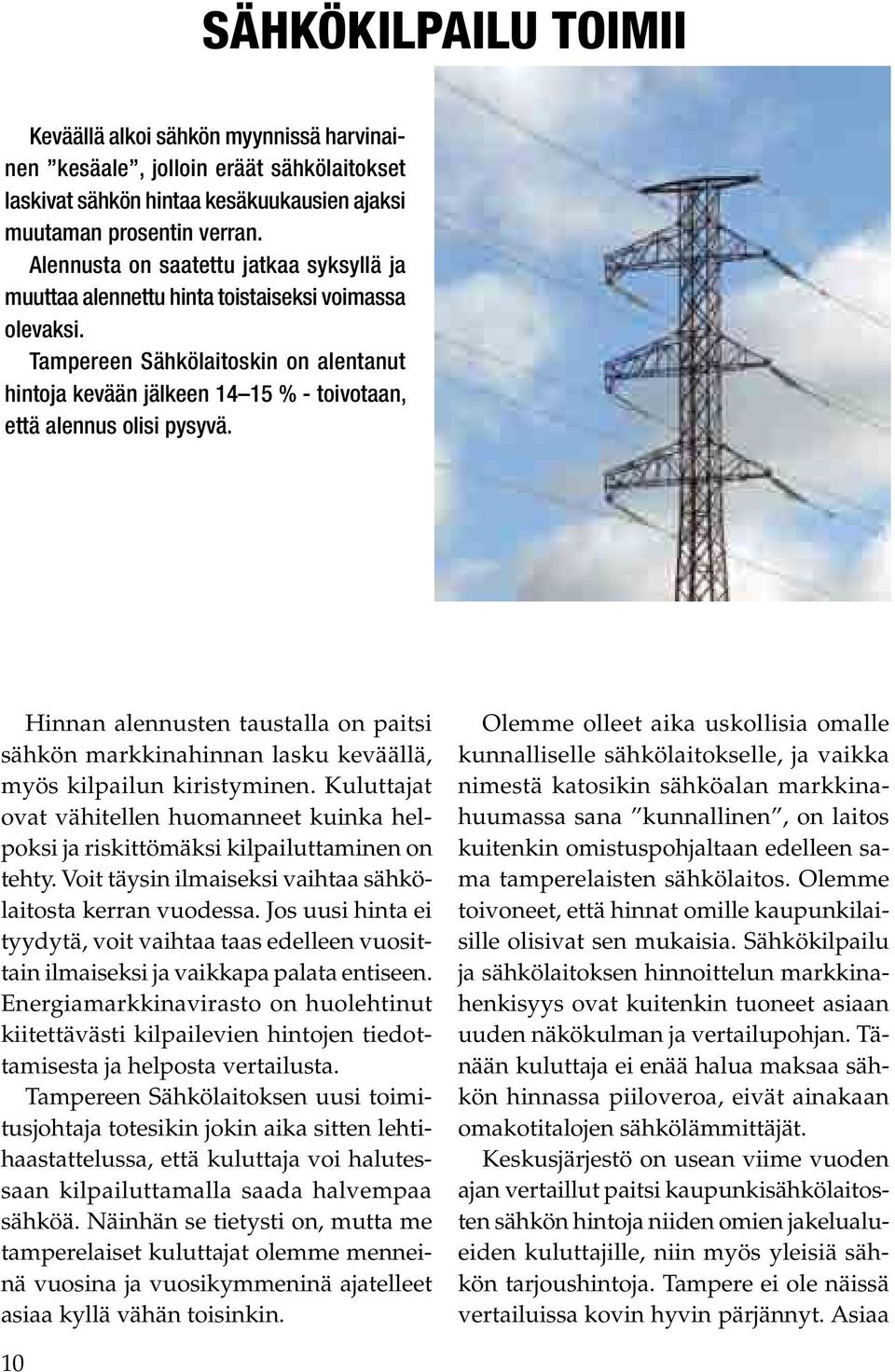 Tampereen Sähkölaitoskin on alentanut hintoja kevään jälkeen 14 15 % - toivotaan, että alennus olisi pysyvä.