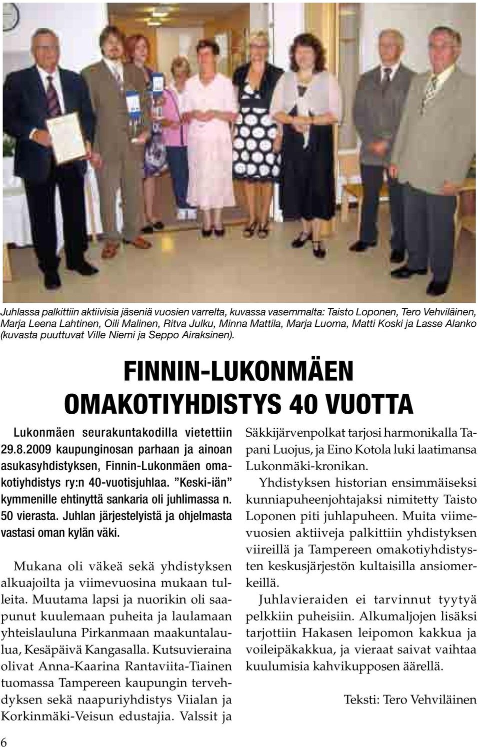 2009 kaupunginosan parhaan ja ainoan asukasyhdistyksen, Finnin-Lukonmäen omakotiyhdistys ry:n 40-vuotisjuhlaa. Keski-iän kymmenille ehtinyttä sankaria oli juhlimassa n. 50 vierasta.