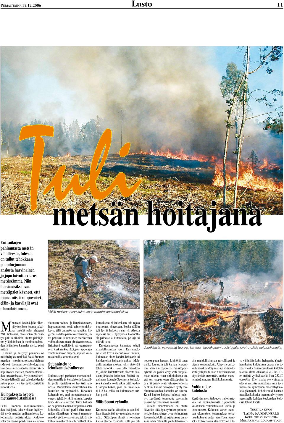 Valtio maksaa osan kulotuksen toteutuskustannuksista Menneenä kesänä, joka oli ennätyksellisen kuuma ja kuiva, metsää paloi yhteensä 2600 hehtaaria, mikä sekin oli ennätys pitkiin aikoihin, mutta