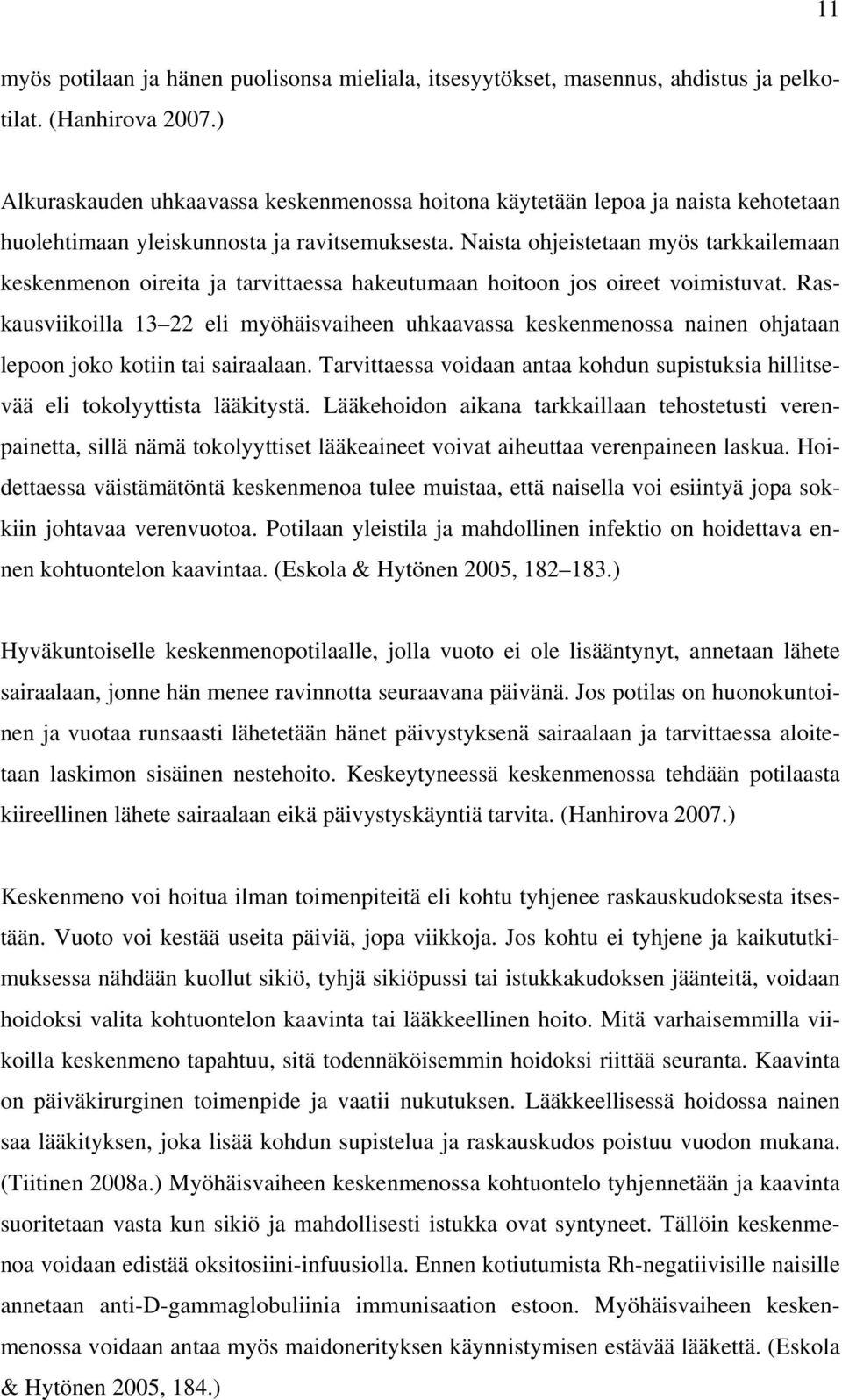 Naista ohjeistetaan myös tarkkailemaan keskenmenon oireita ja tarvittaessa hakeutumaan hoitoon jos oireet voimistuvat.