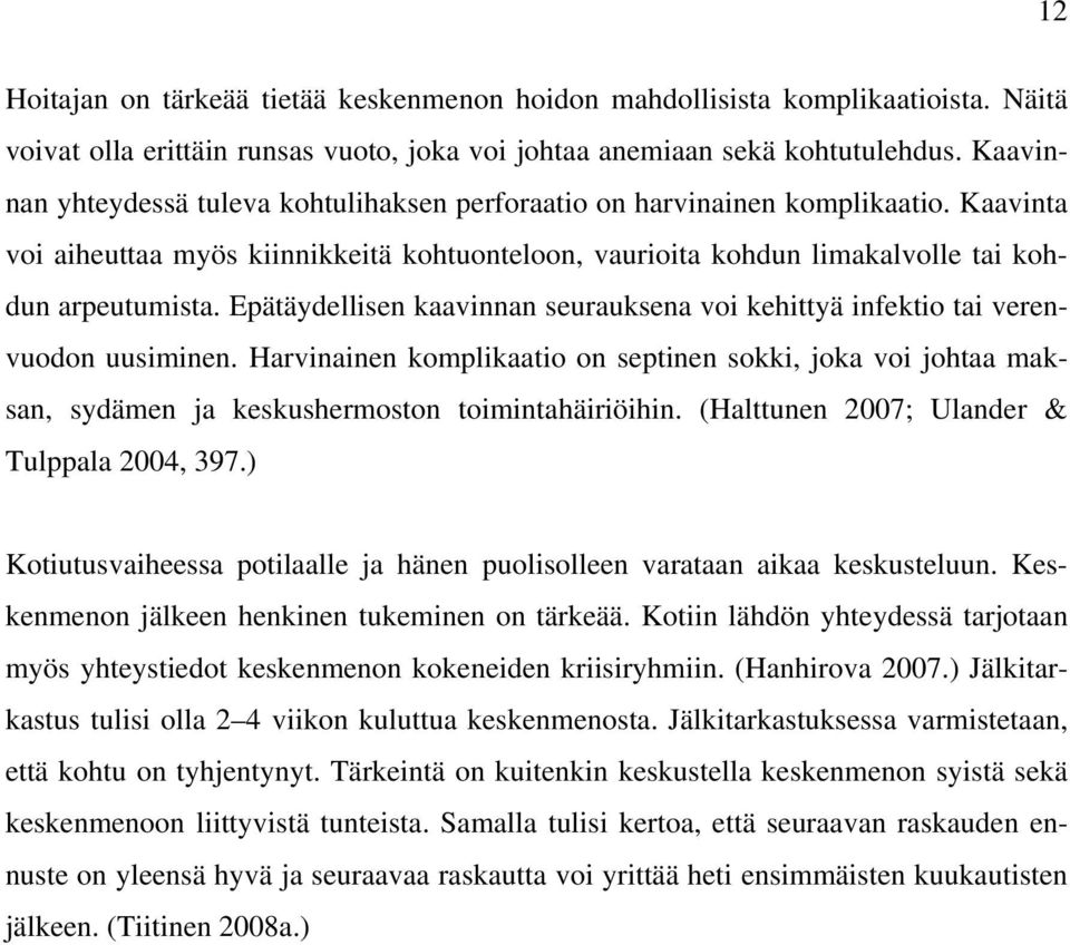 Epätäydellisen kaavinnan seurauksena voi kehittyä infektio tai verenvuodon uusiminen. Harvinainen komplikaatio on septinen sokki, joka voi johtaa maksan, sydämen ja keskushermoston toimintahäiriöihin.